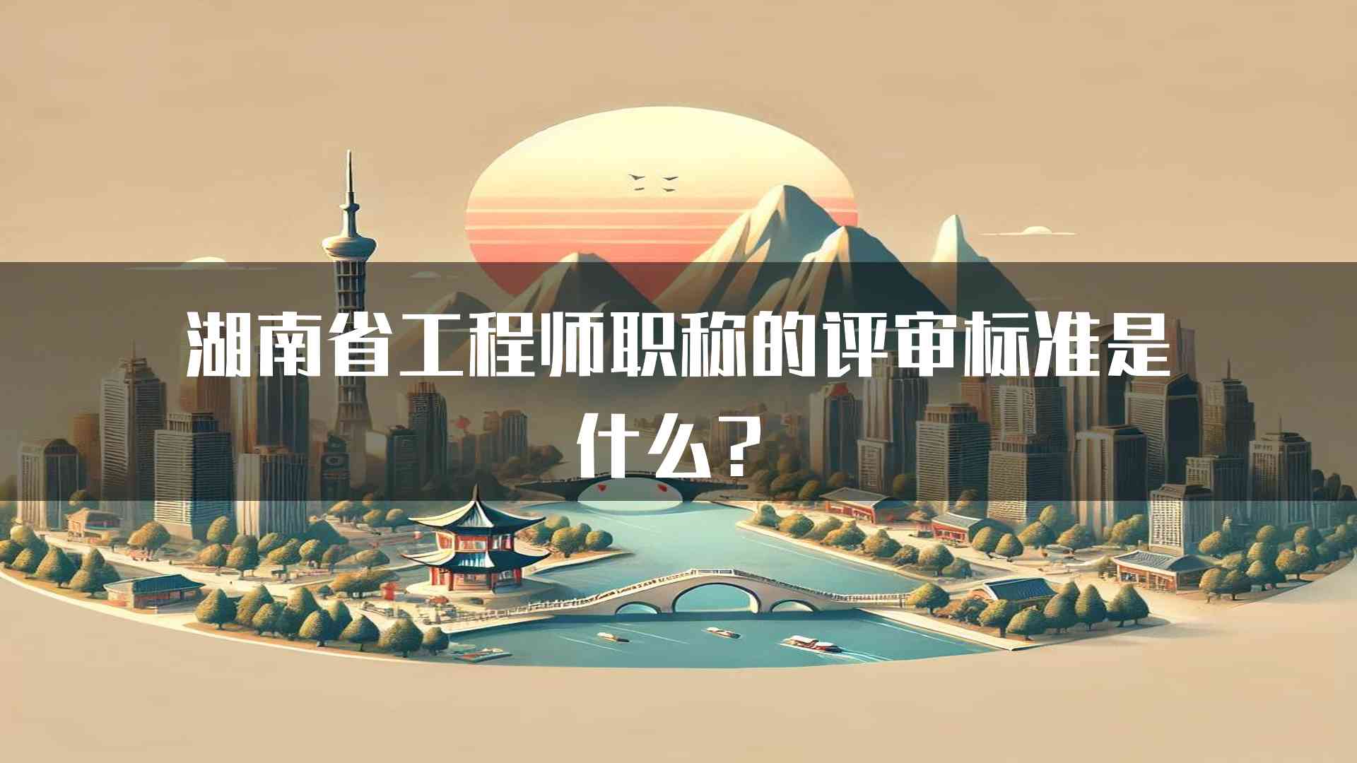 湖南省工程师职称的评审标准是什么？