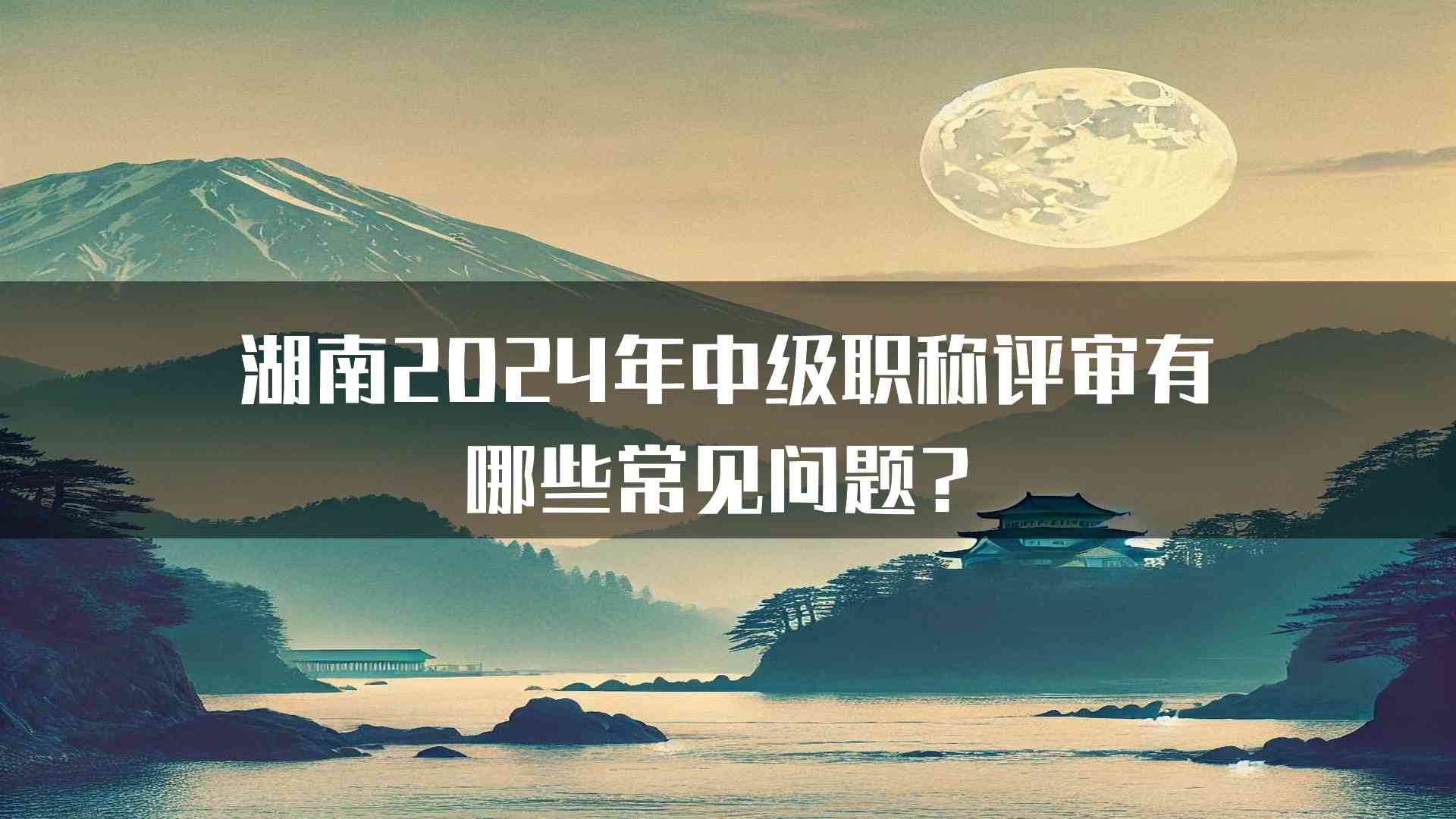 湖南2024年中级职称评审有哪些常见问题？