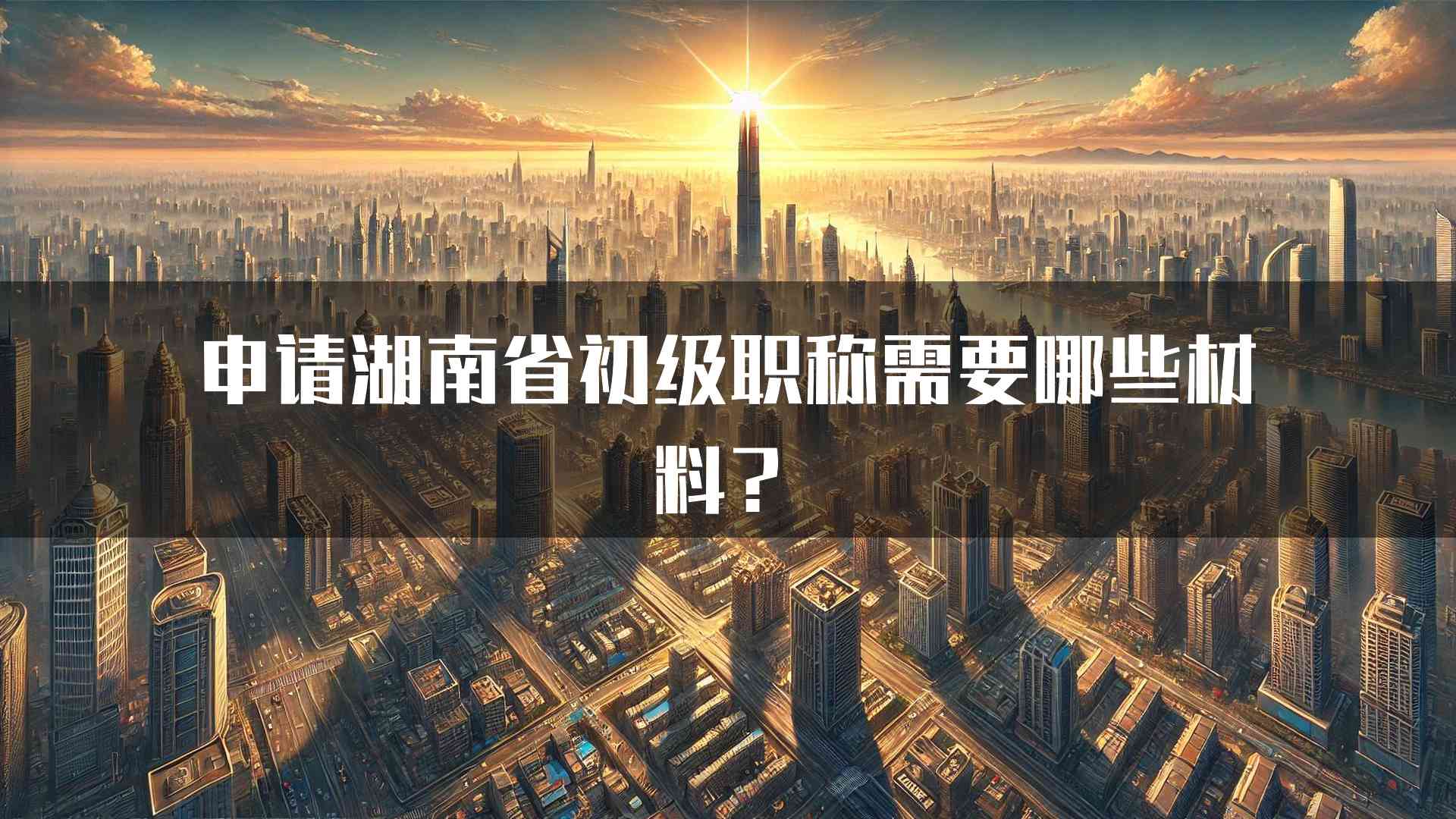 申请湖南省初级职称需要哪些材料？