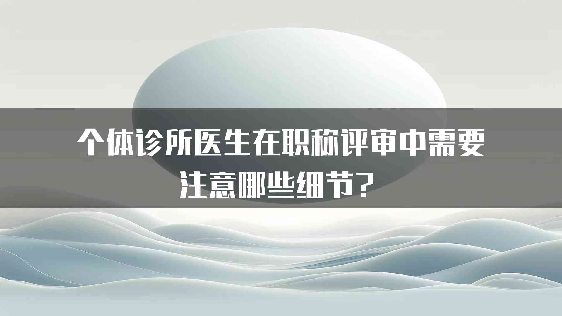 个体诊所医生在职称评审中需要注意哪些细节？