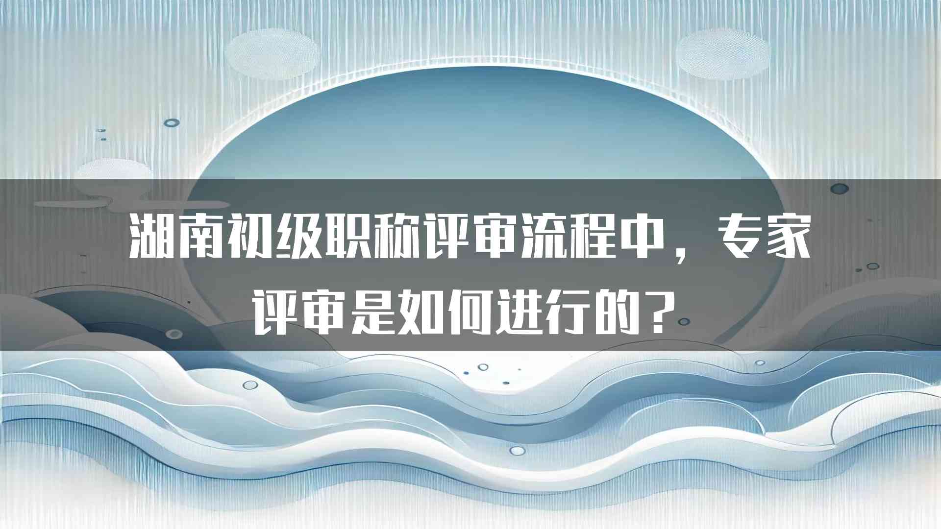 湖南初级职称评审流程中，专家评审是如何进行的？