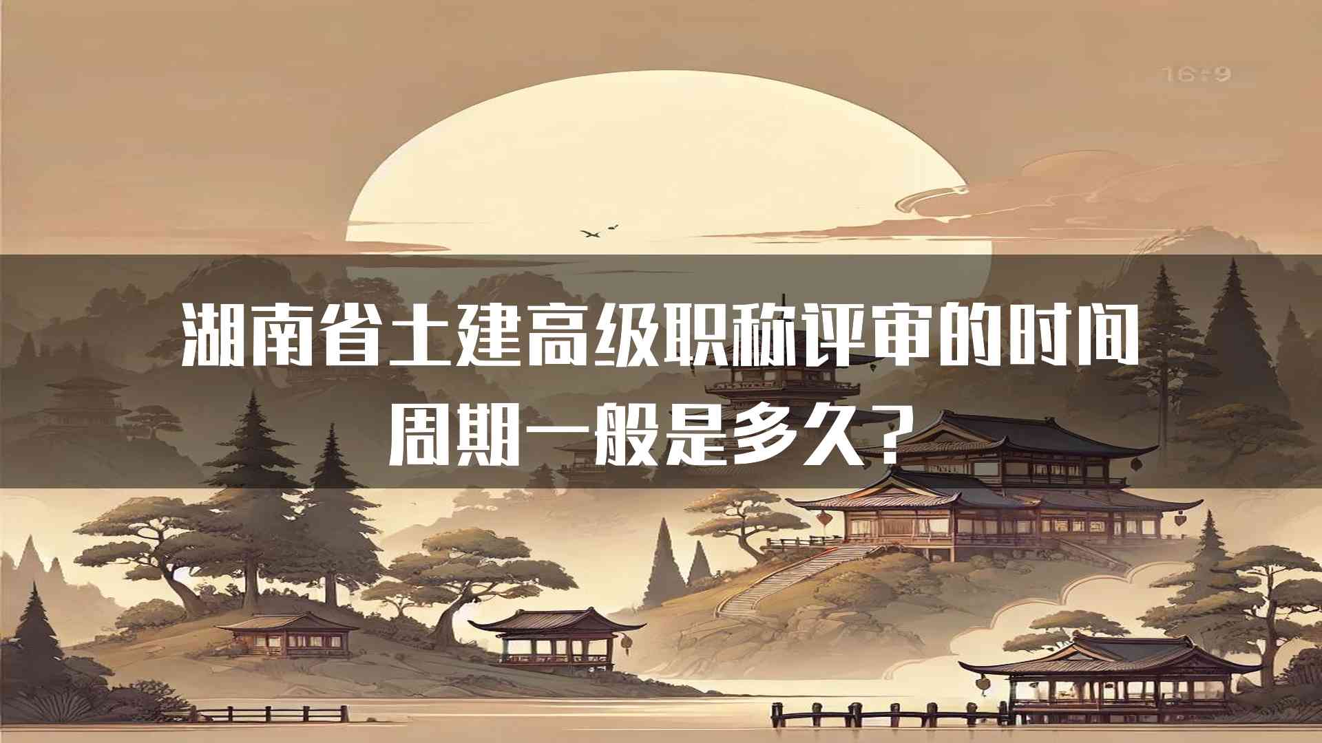 湖南省土建高级职称评审的时间周期一般是多久？