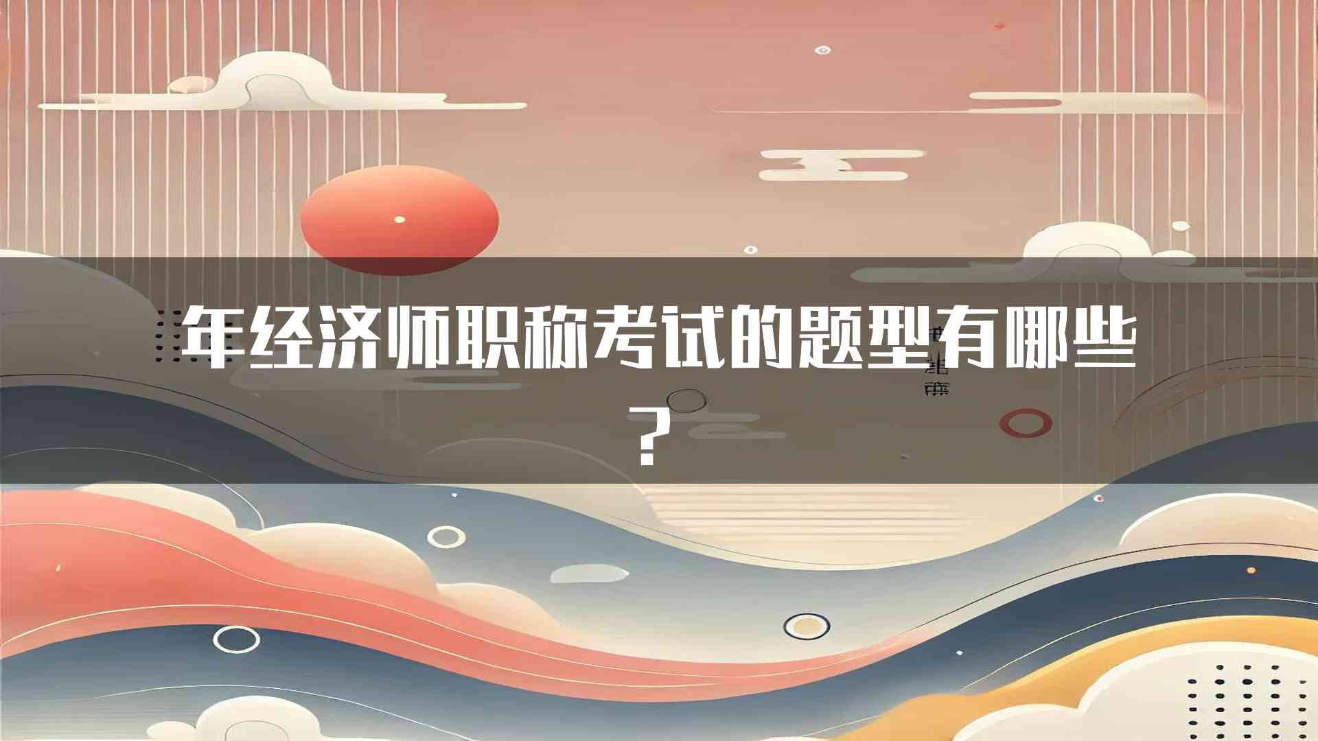 年经济师职称考试的题型有哪些？