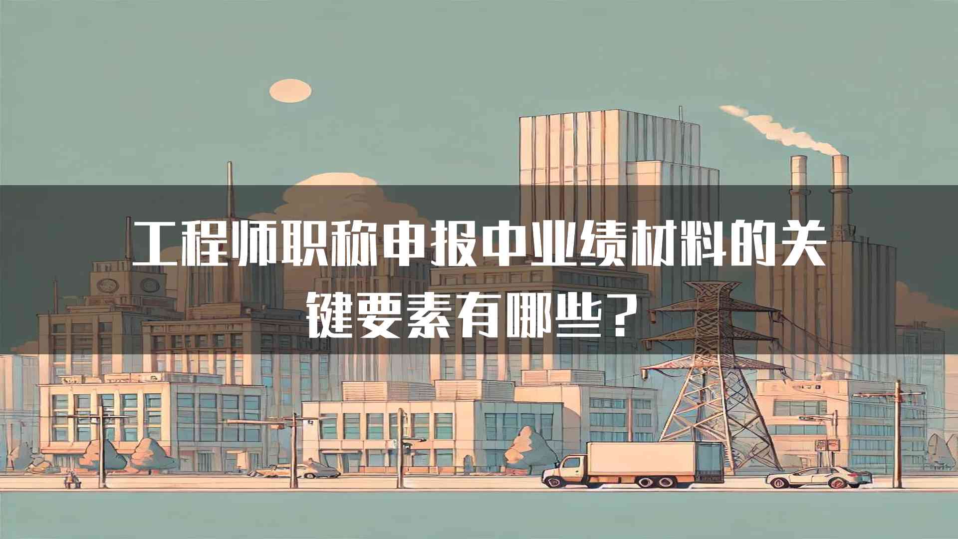 工程师职称申报中业绩材料的关键要素有哪些？