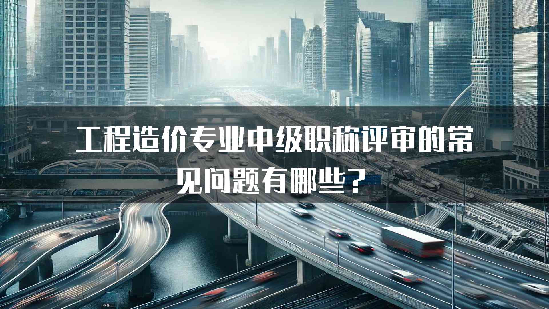 工程造价专业中级职称评审的常见问题有哪些？