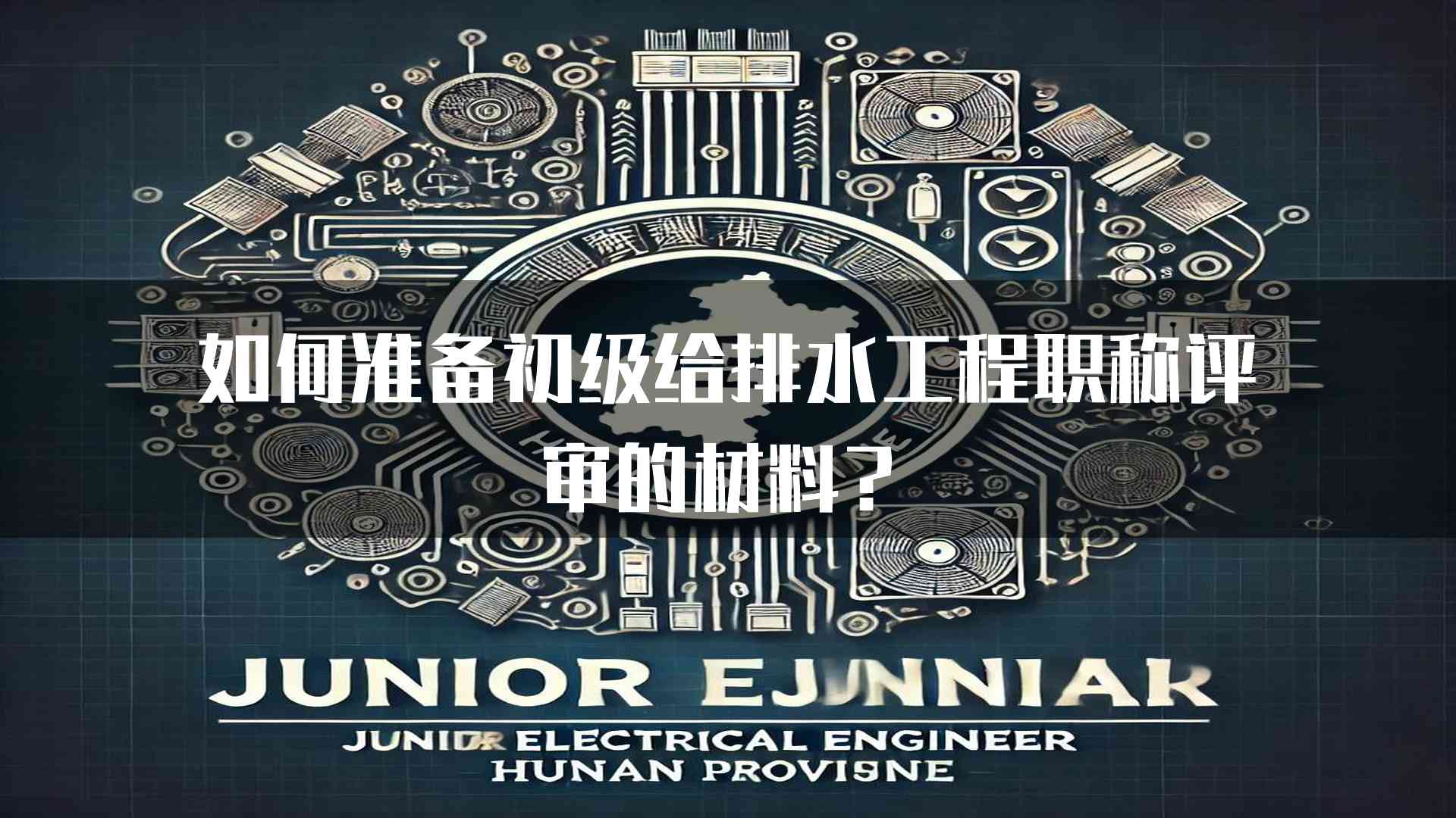 如何准备初级给排水工程职称评审的材料？