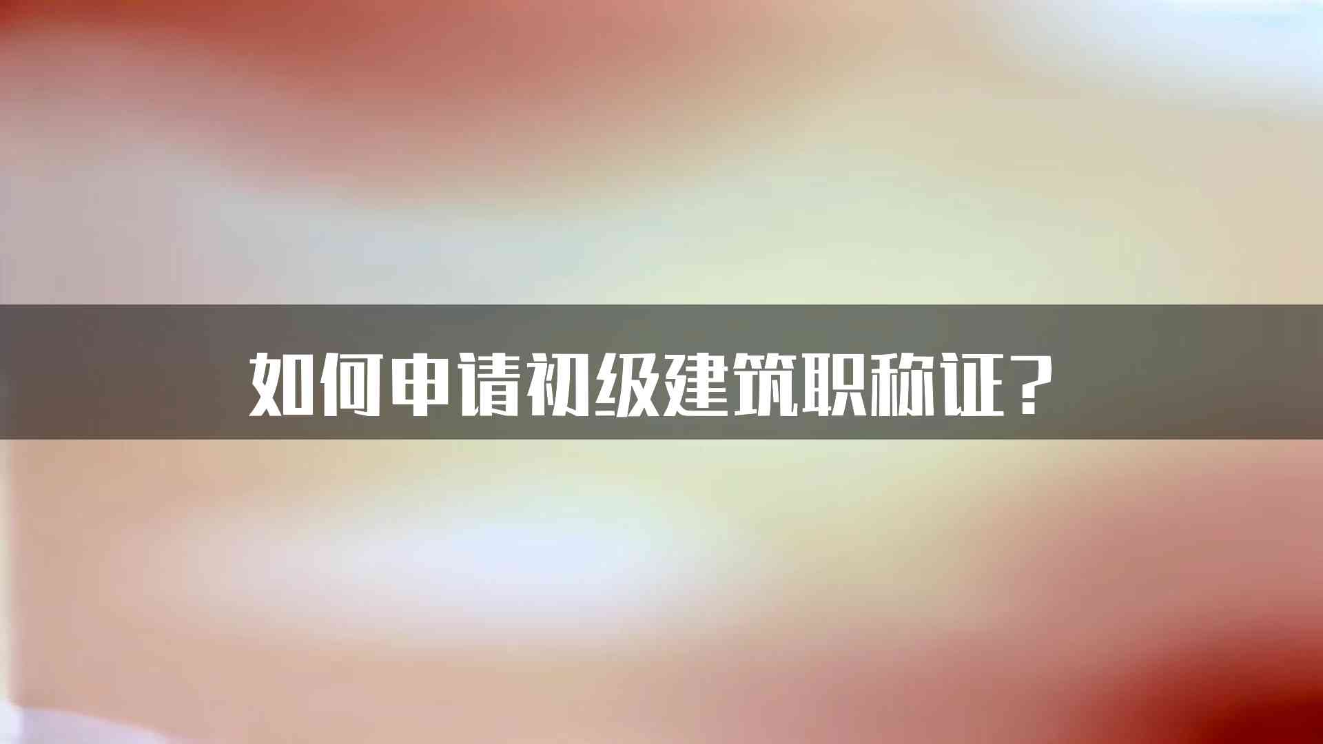 如何申请初级建筑职称证？