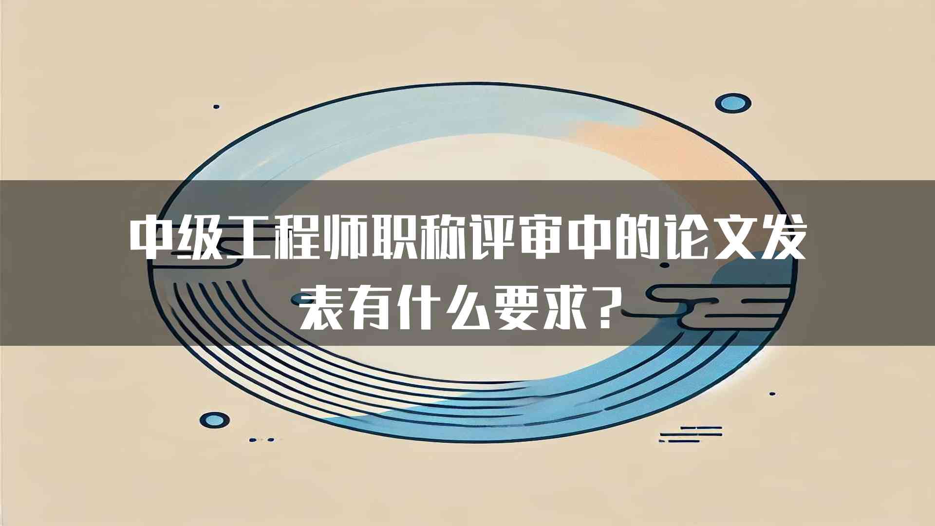 中级工程师职称评审中的论文发表有什么要求？