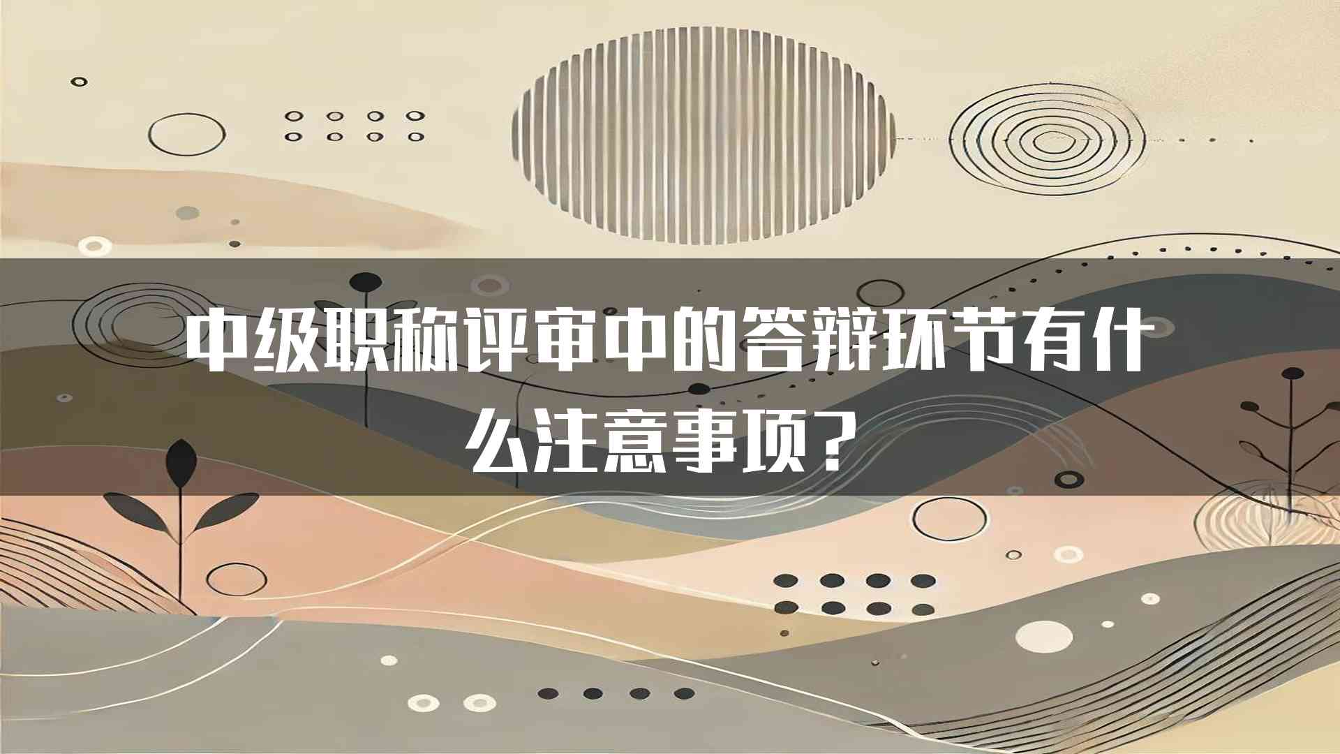 中级职称评审中的答辩环节有什么注意事项？