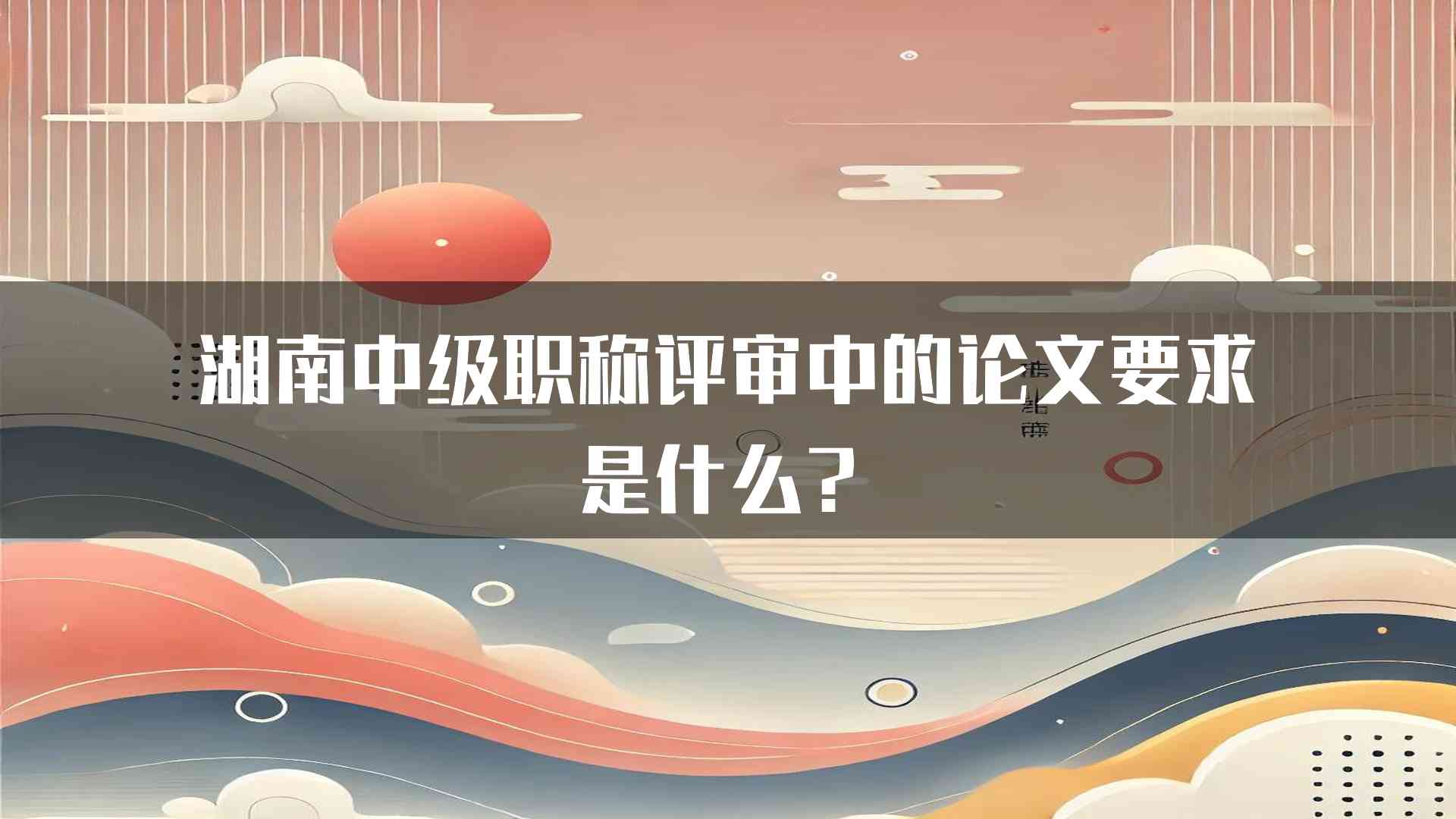 湖南中级职称评审中的论文要求是什么？