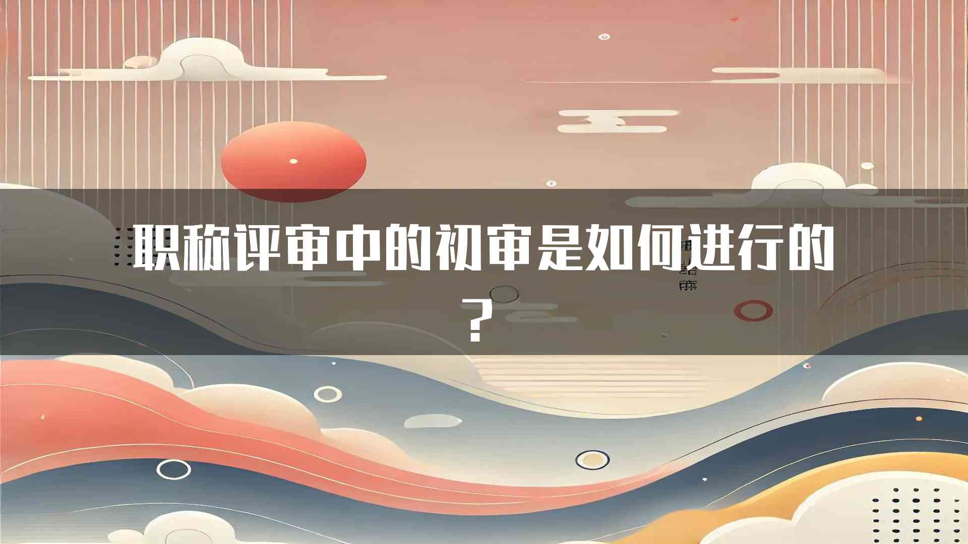 职称评审中的初审是如何进行的？