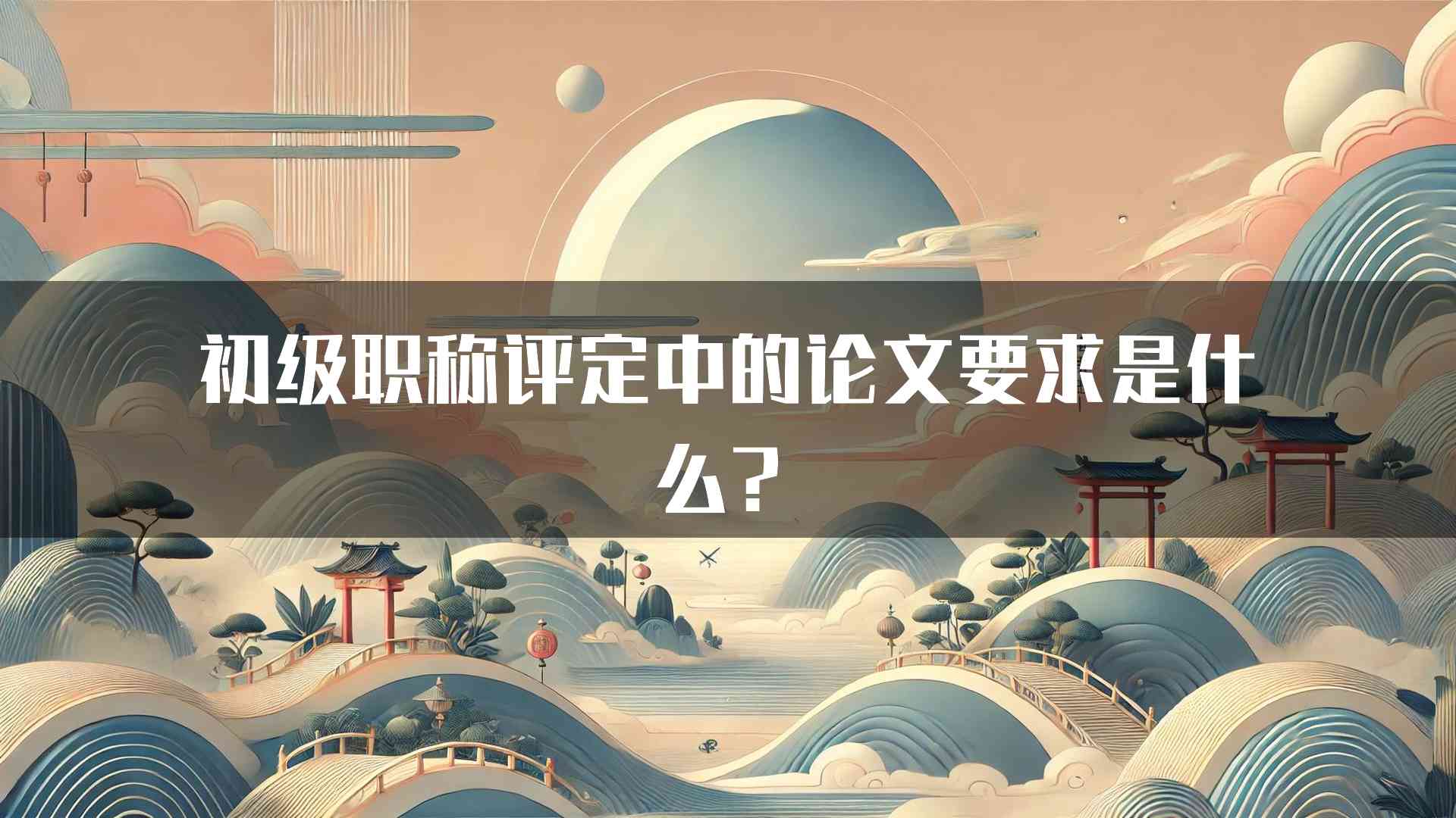 初级职称评定中的论文要求是什么？