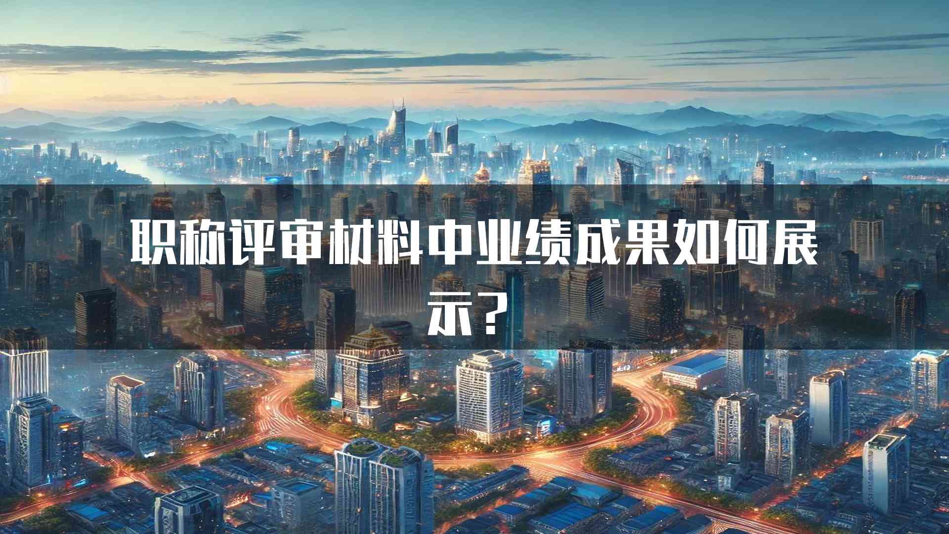 职称评审材料中业绩成果如何展示？