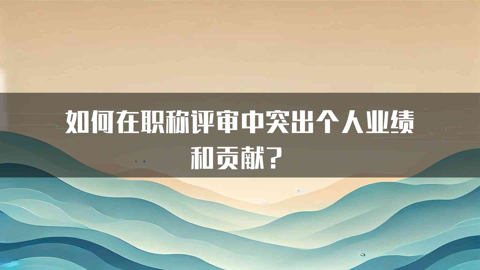 如何在职称评审中突出个人业绩和贡献？