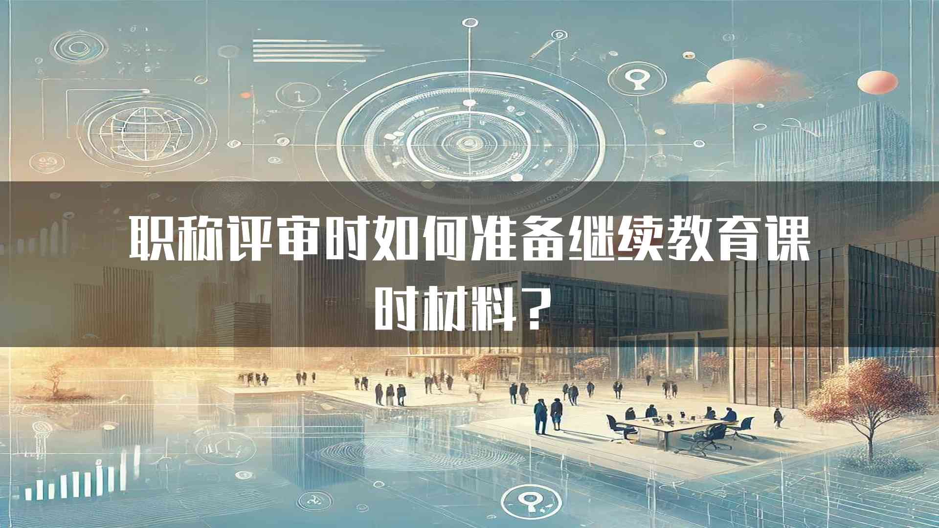 职称评审时如何准备继续教育课时材料？