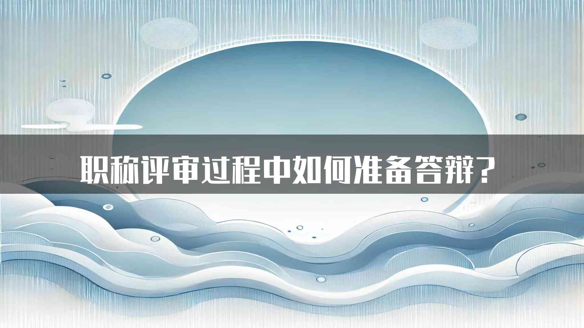 职称评审过程中如何准备答辩？