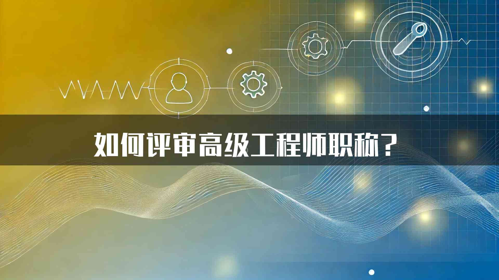 如何评审高级工程师职称？