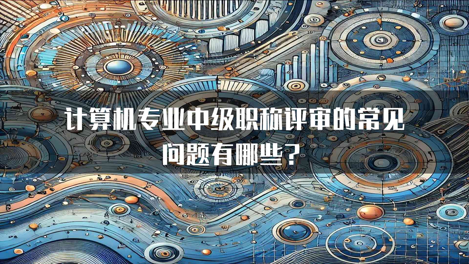 计算机专业中级职称评审的常见问题有哪些？