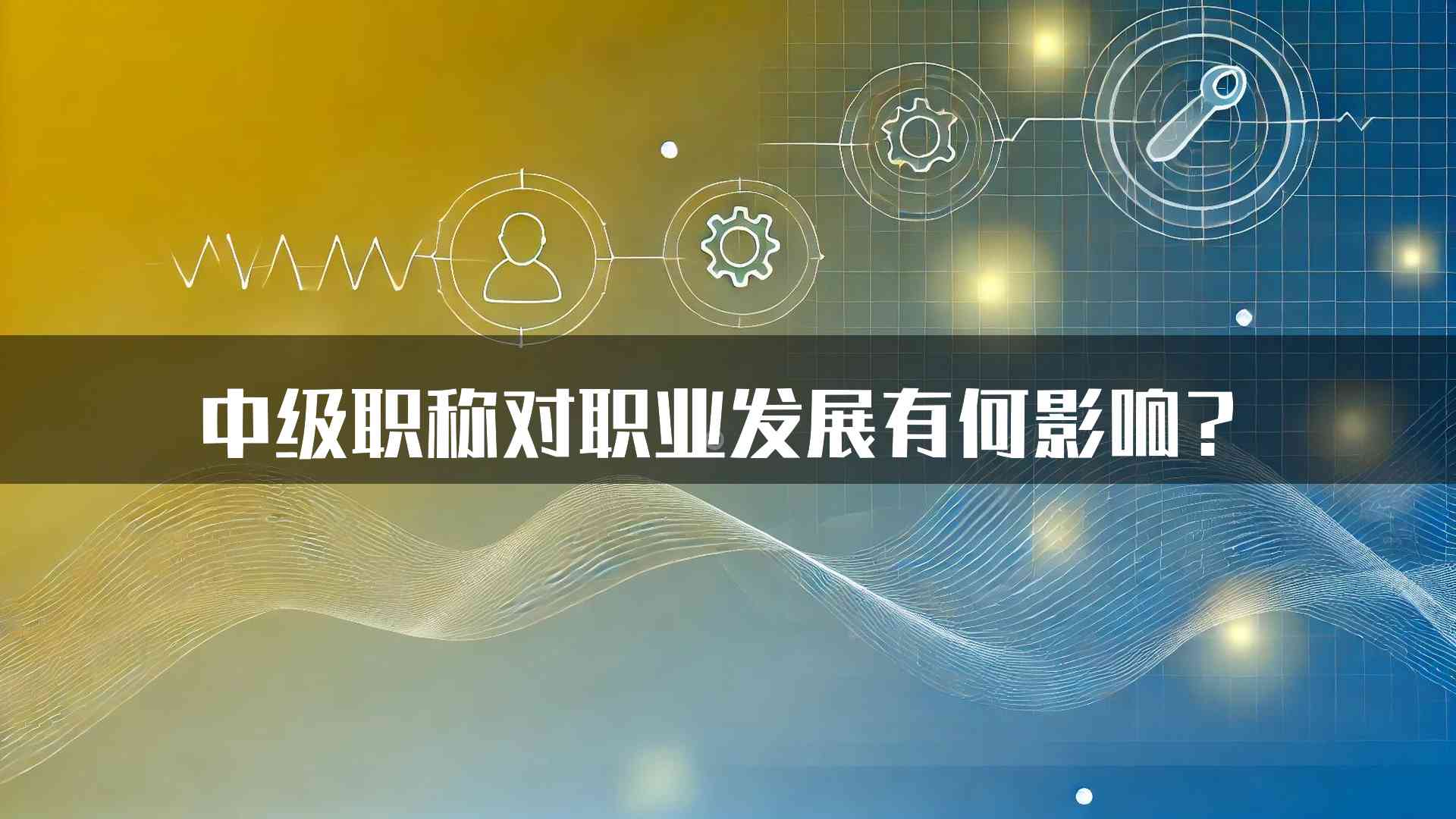 中级职称对职业发展有何影响？