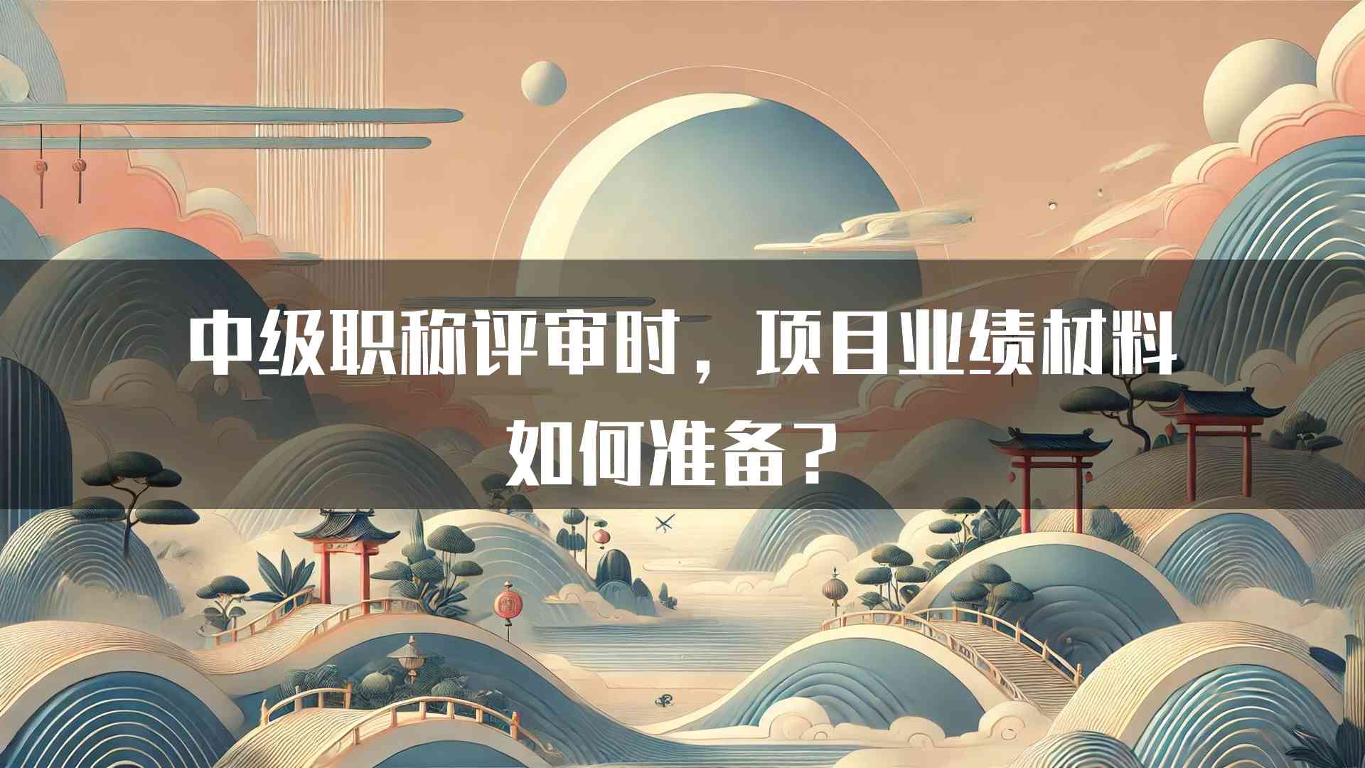 中级职称评审时，项目业绩材料如何准备？