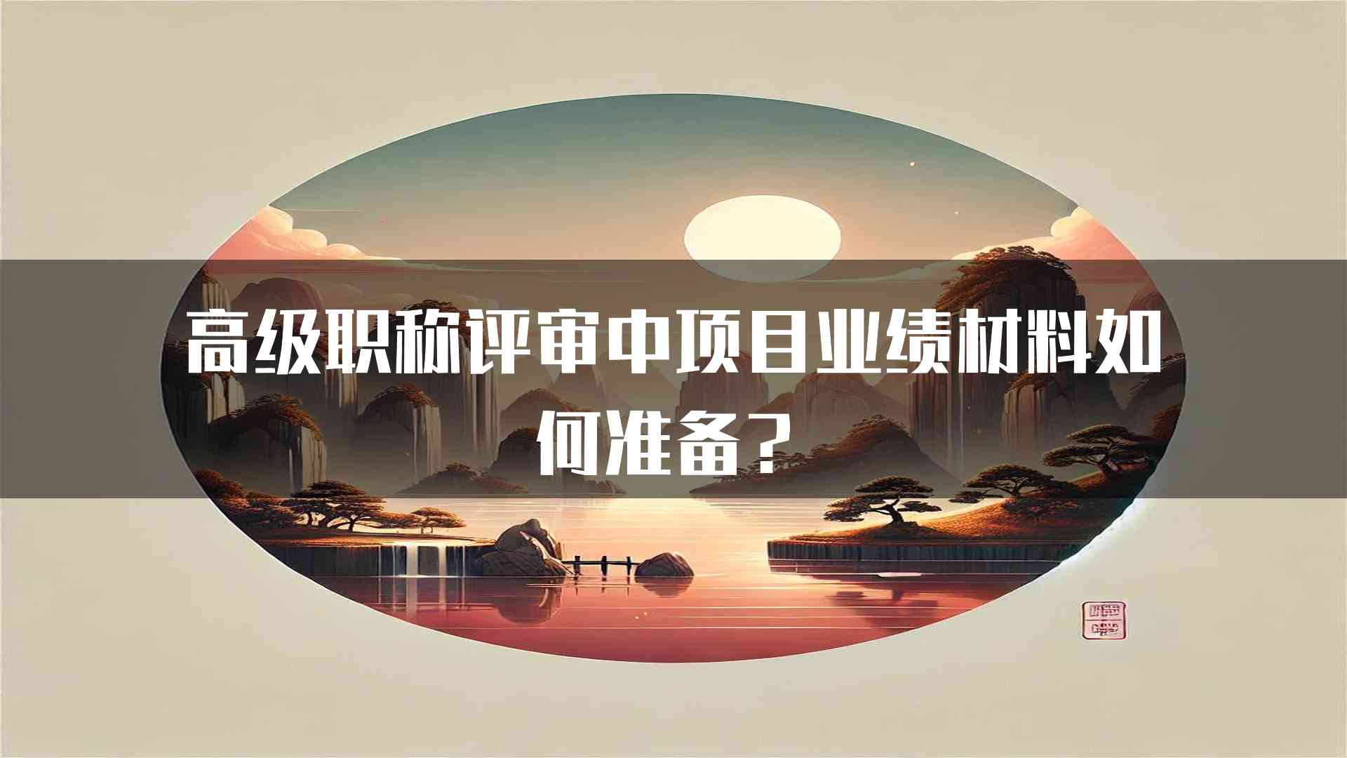 高级职称评审中项目业绩材料如何准备？