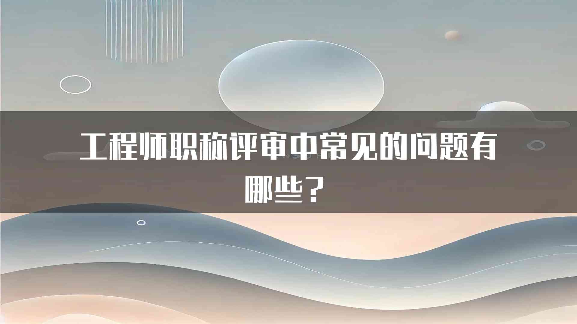 工程师职称评审中常见的问题有哪些？