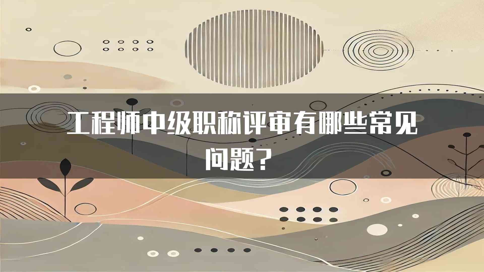 工程师中级职称评审有哪些常见问题？