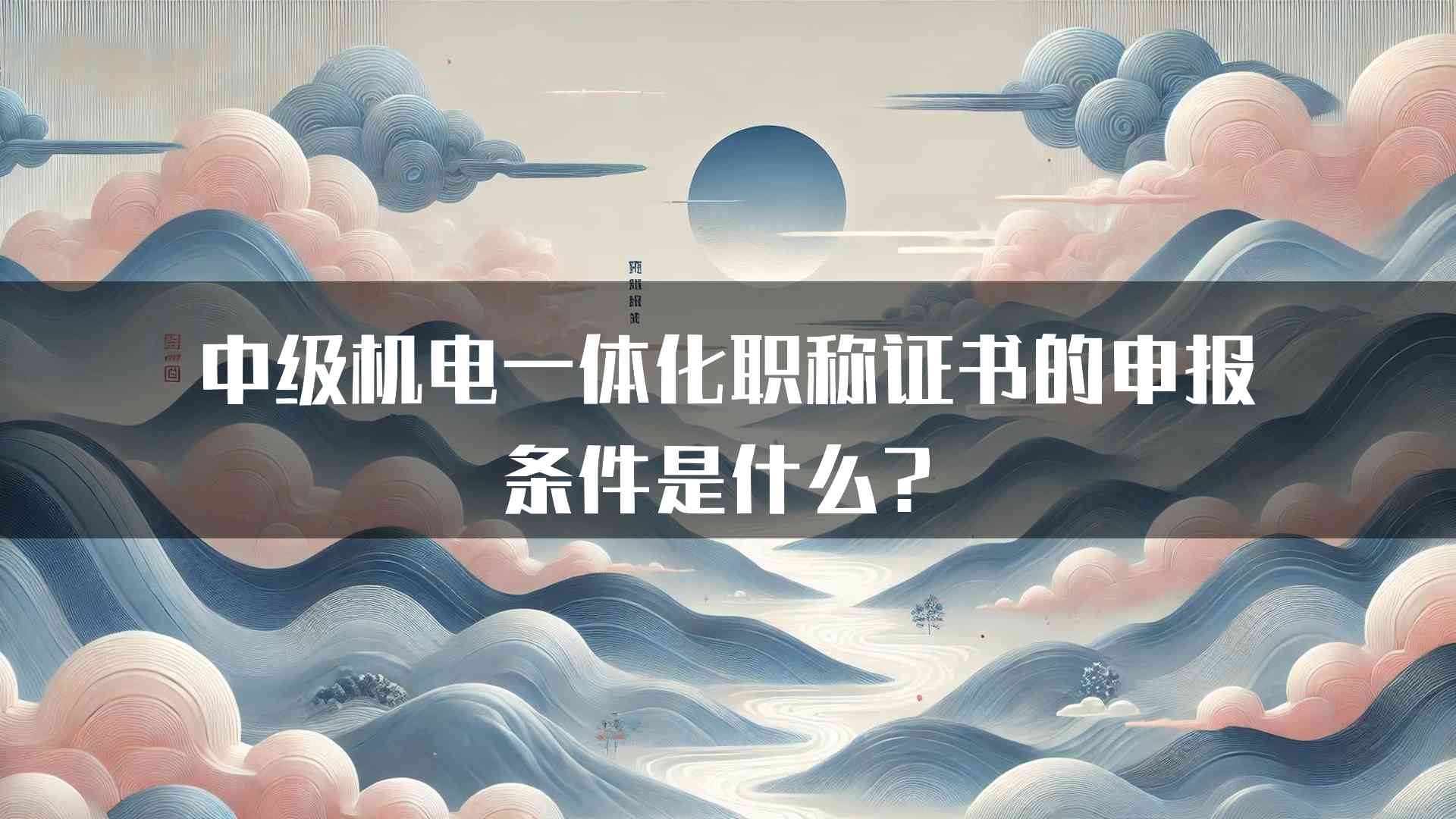 中级机电一体化职称证书的申报条件是什么？