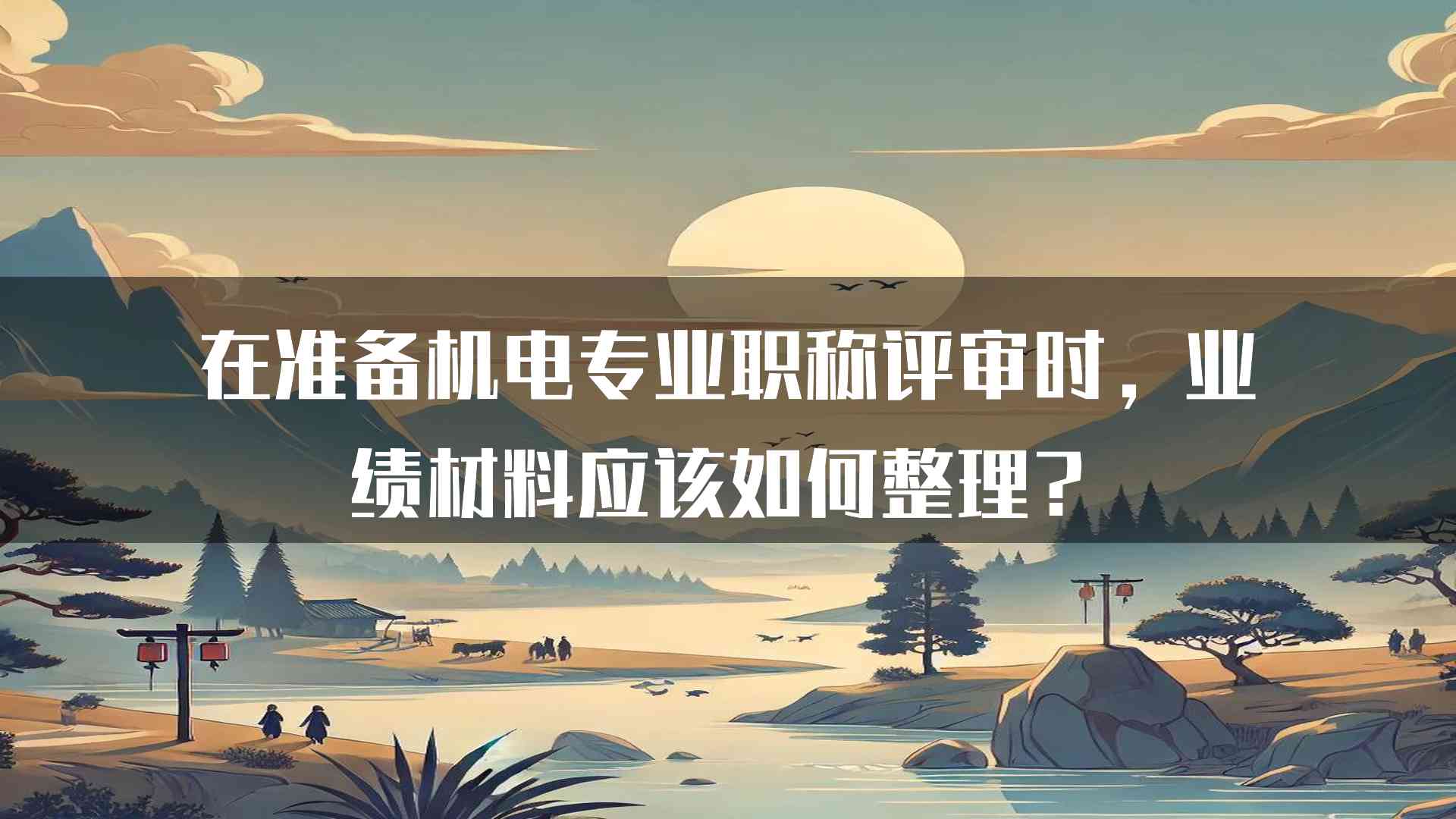 在准备机电专业职称评审时，业绩材料应该如何整理？