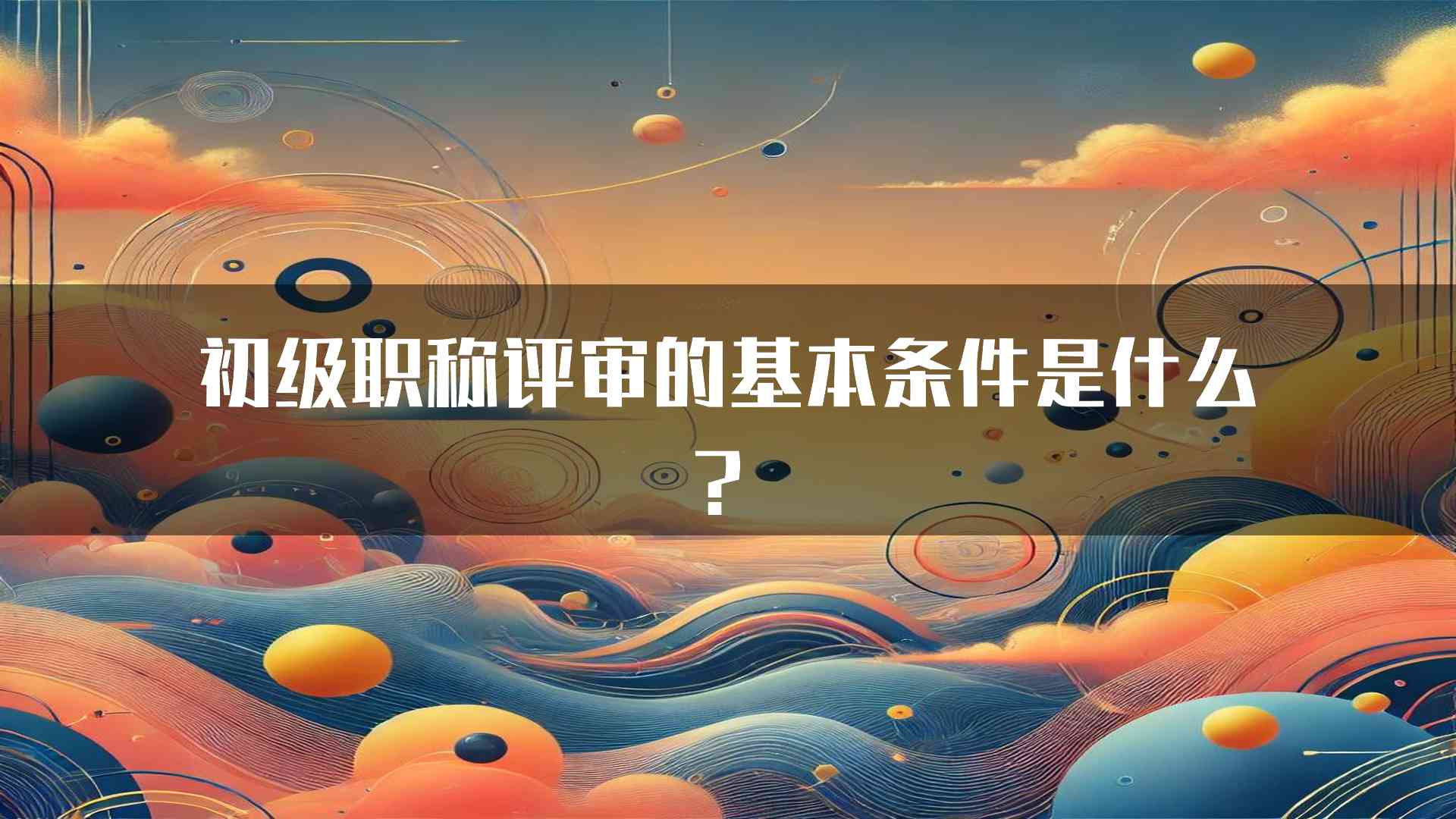 初级职称评审的基本条件是什么？