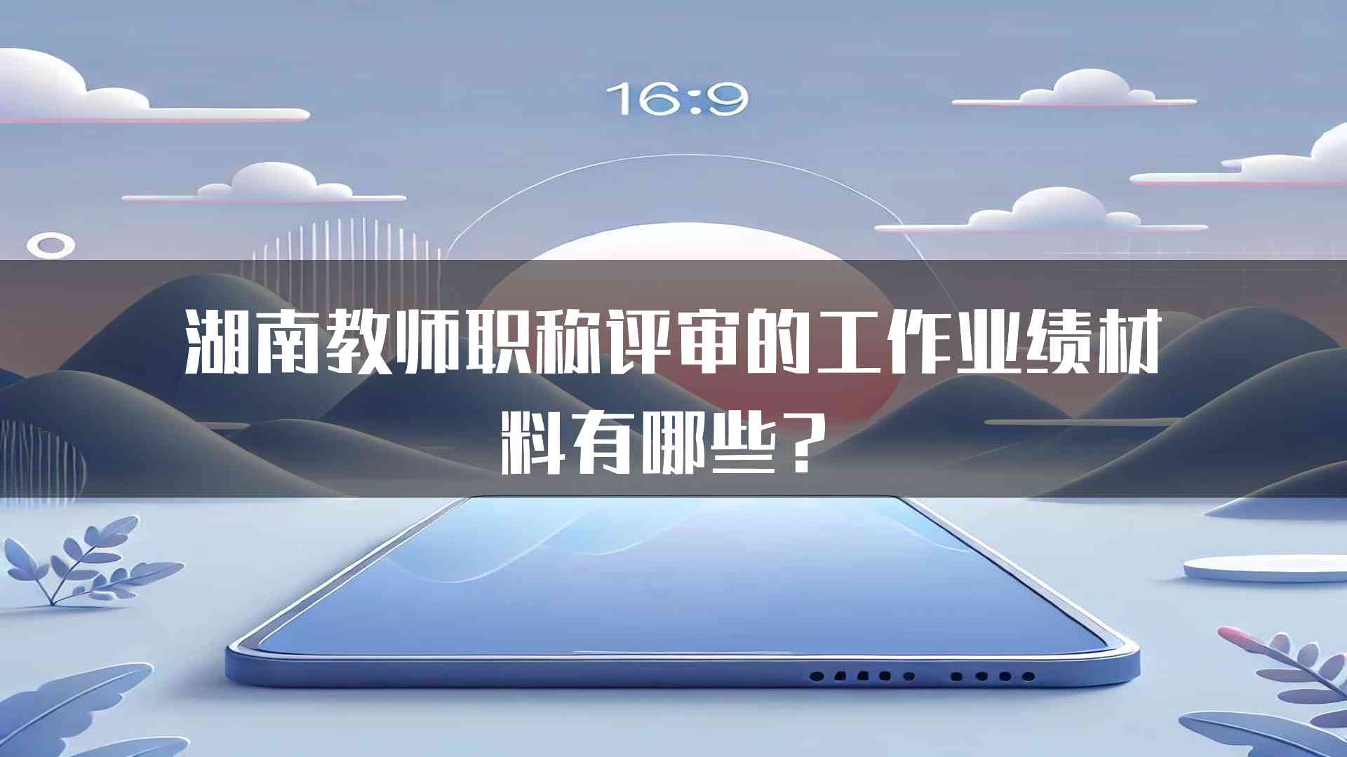 湖南教师职称评审的工作业绩材料有哪些？