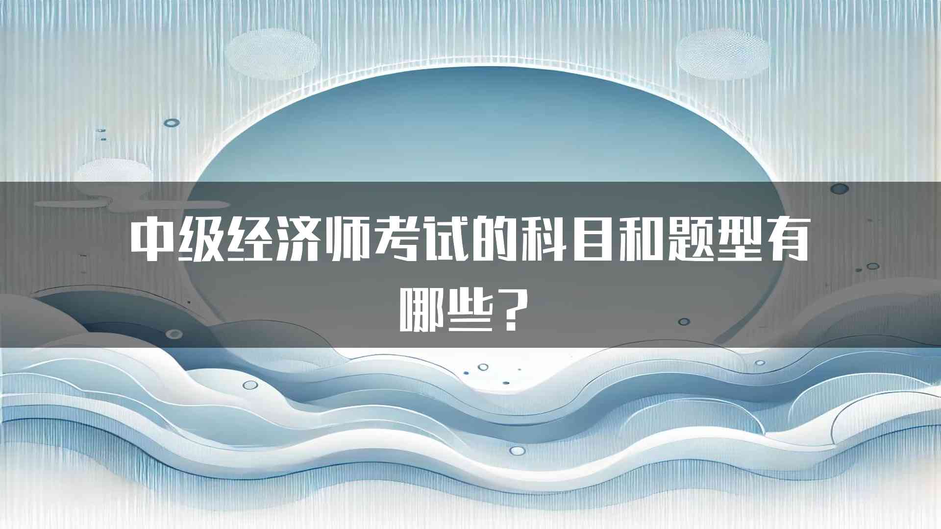 中级经济师考试的科目和题型有哪些？