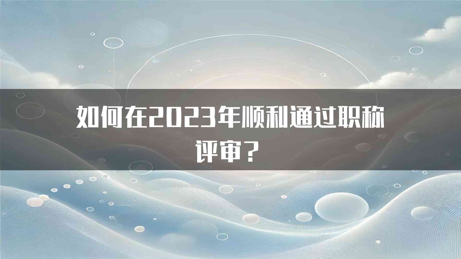 如何在2023年顺利通过职称评审？