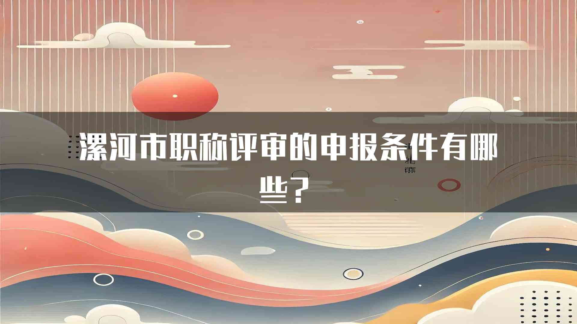 漯河市职称评审的申报条件有哪些？