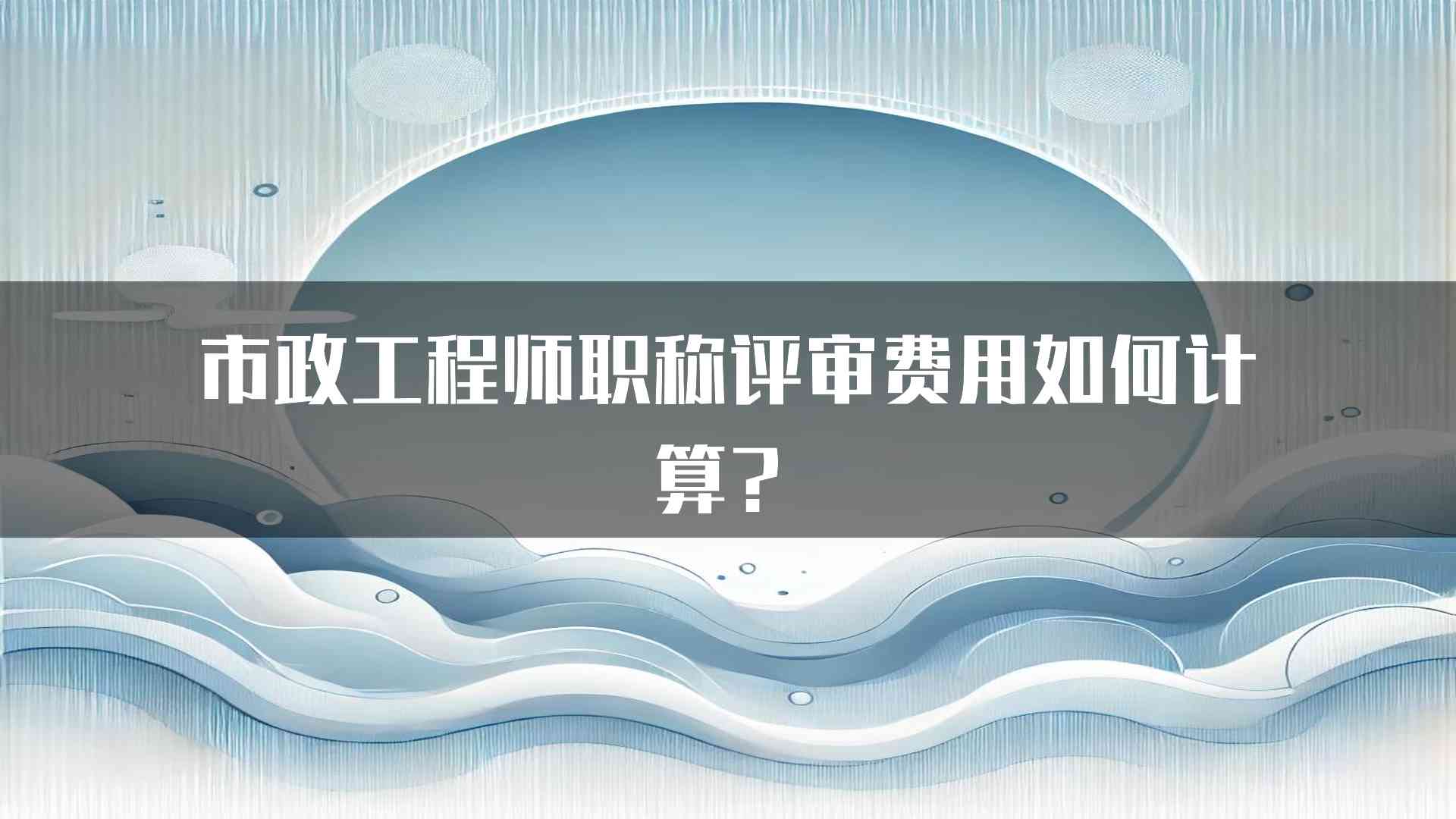 市政工程师职称评审费用如何计算？