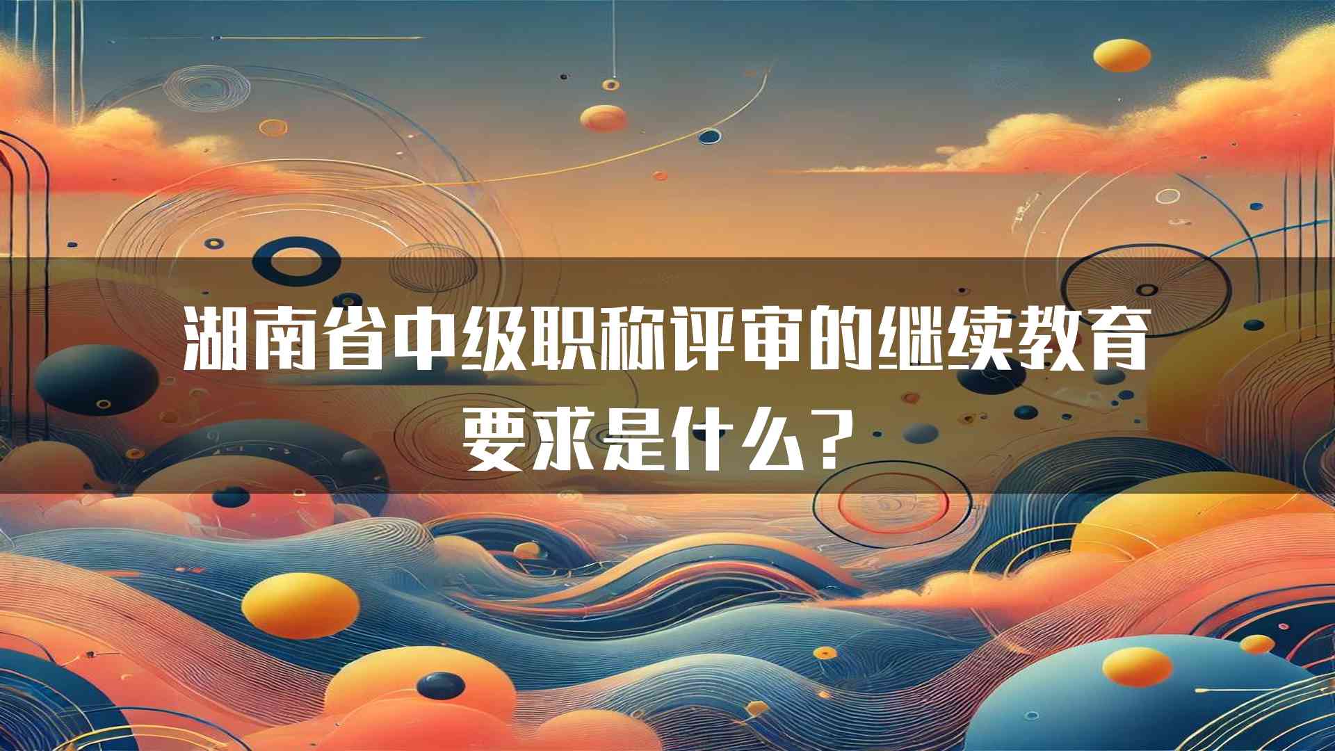 湖南省中级职称评审的继续教育要求是什么？