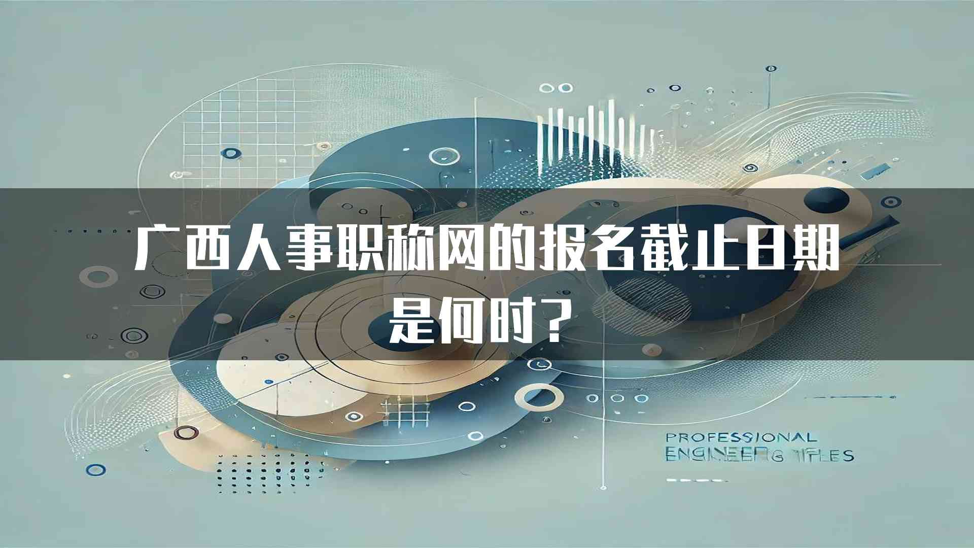 广西人事职称网的报名截止日期是何时？