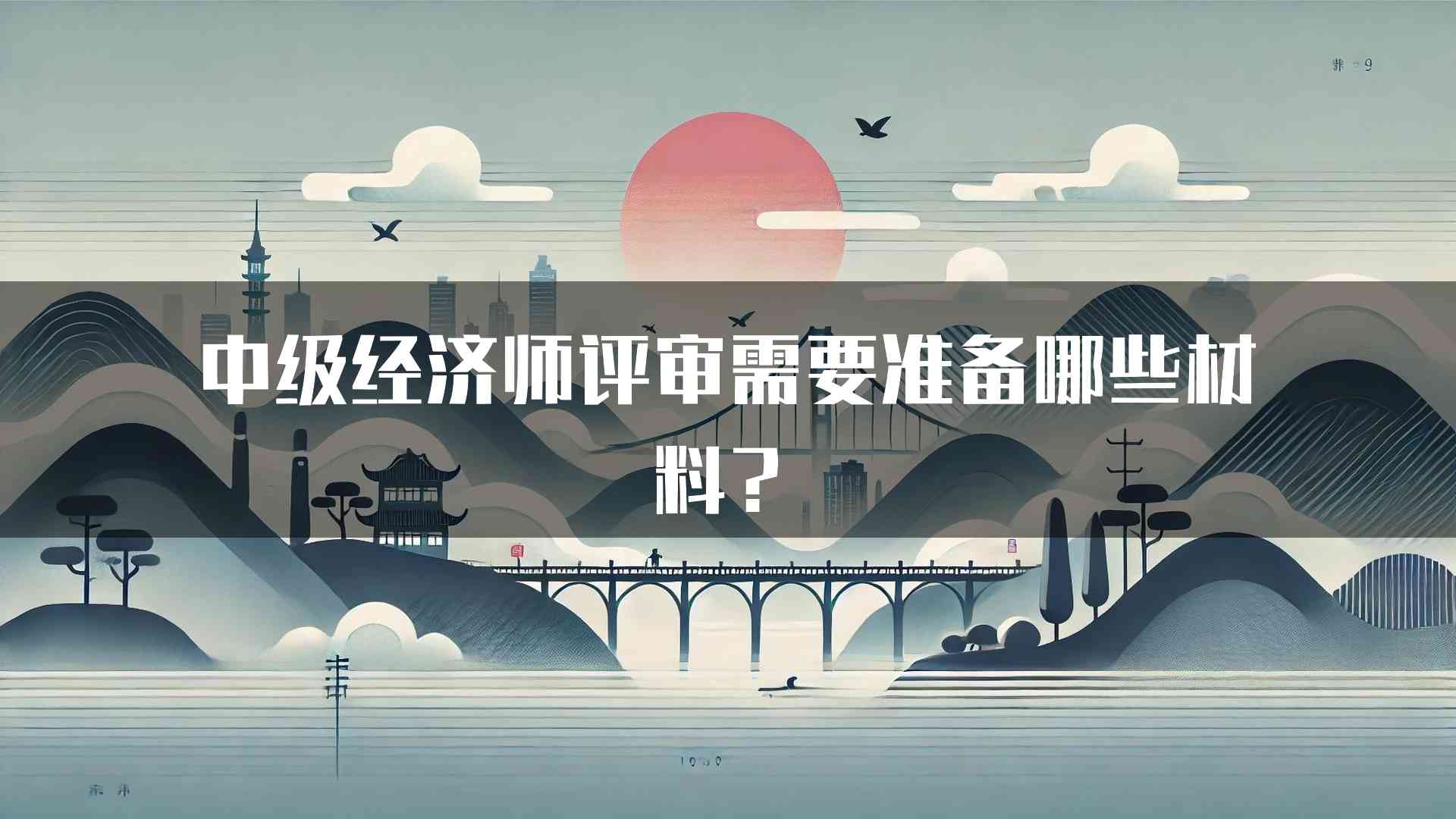 中级经济师评审需要准备哪些材料？