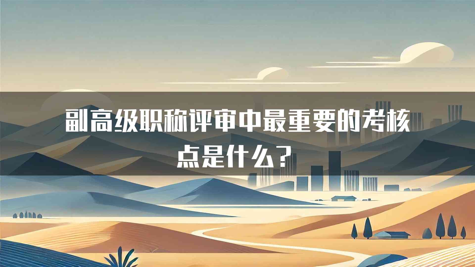 副高级职称评审中最重要的考核点是什么？