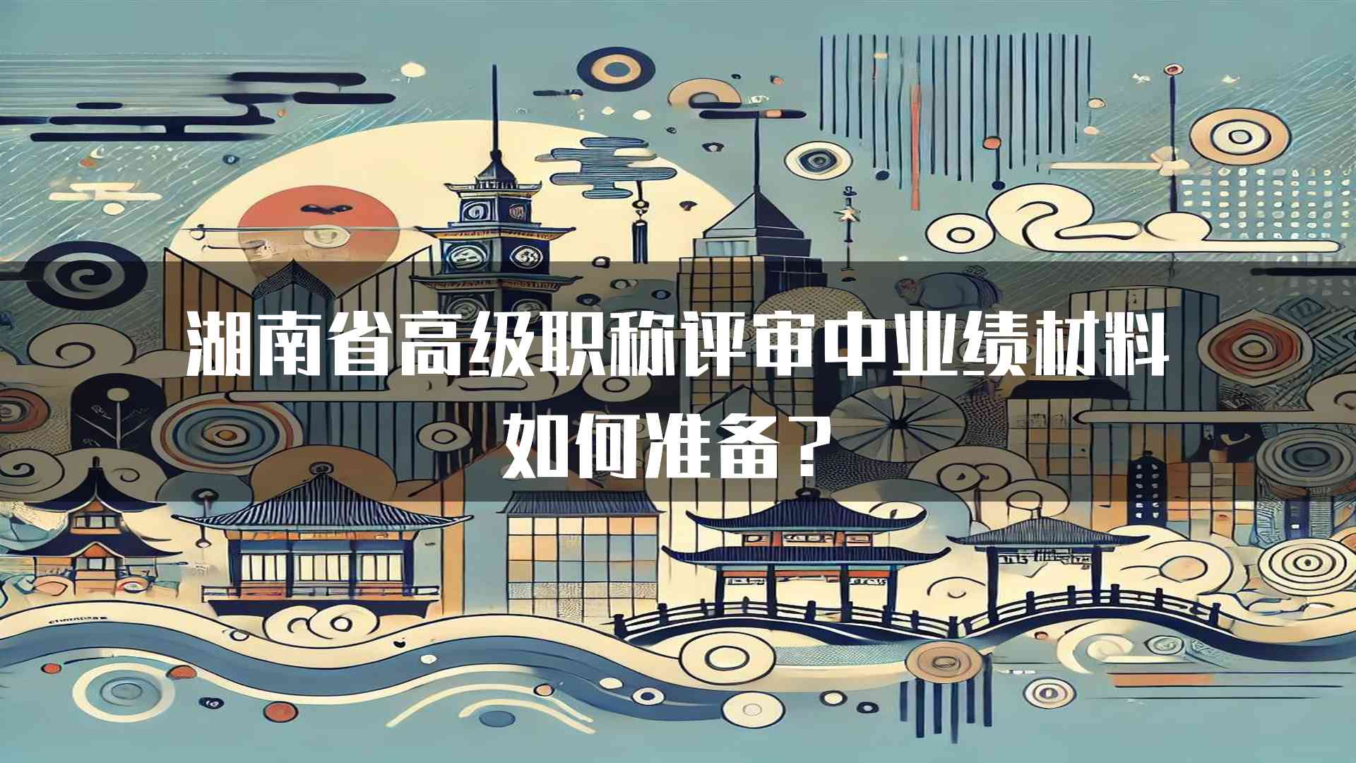 湖南省高级职称评审中业绩材料如何准备？