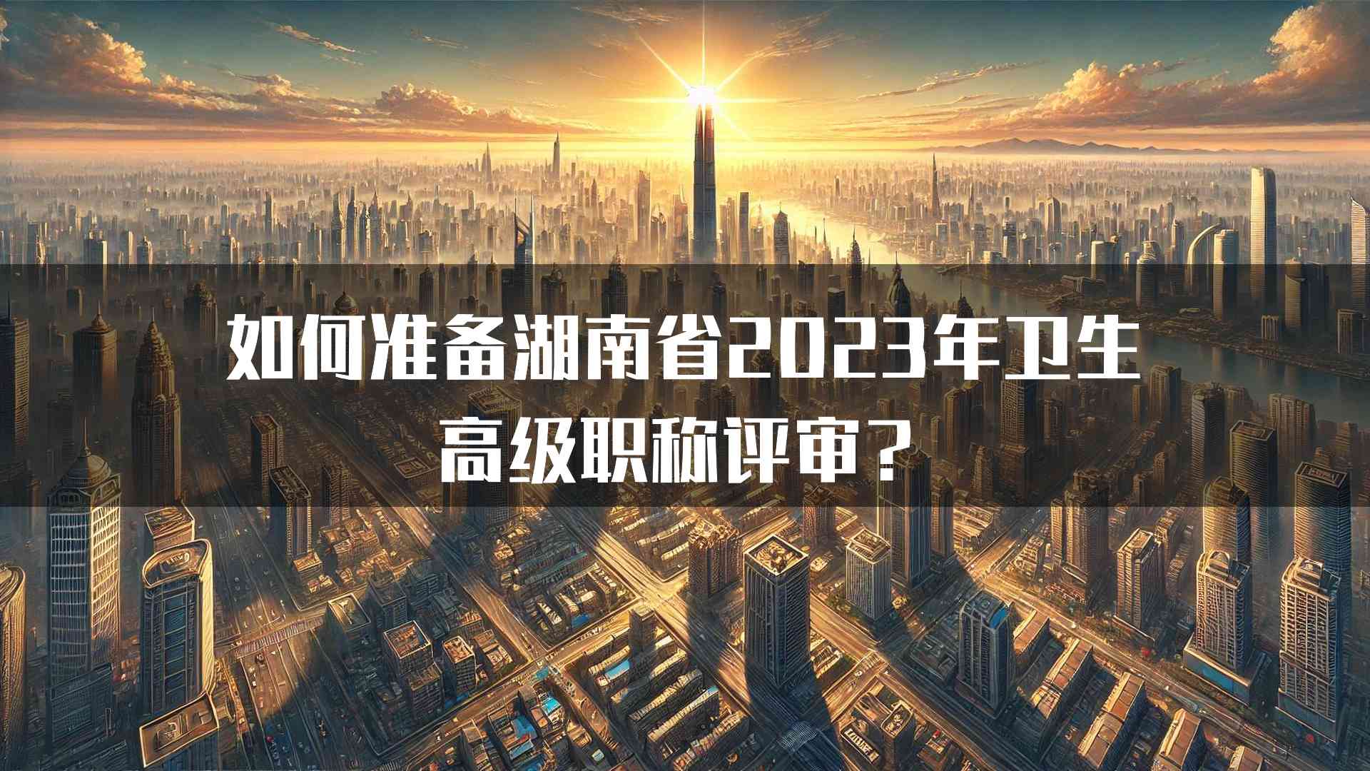 如何准备湖南省2023年卫生高级职称评审？