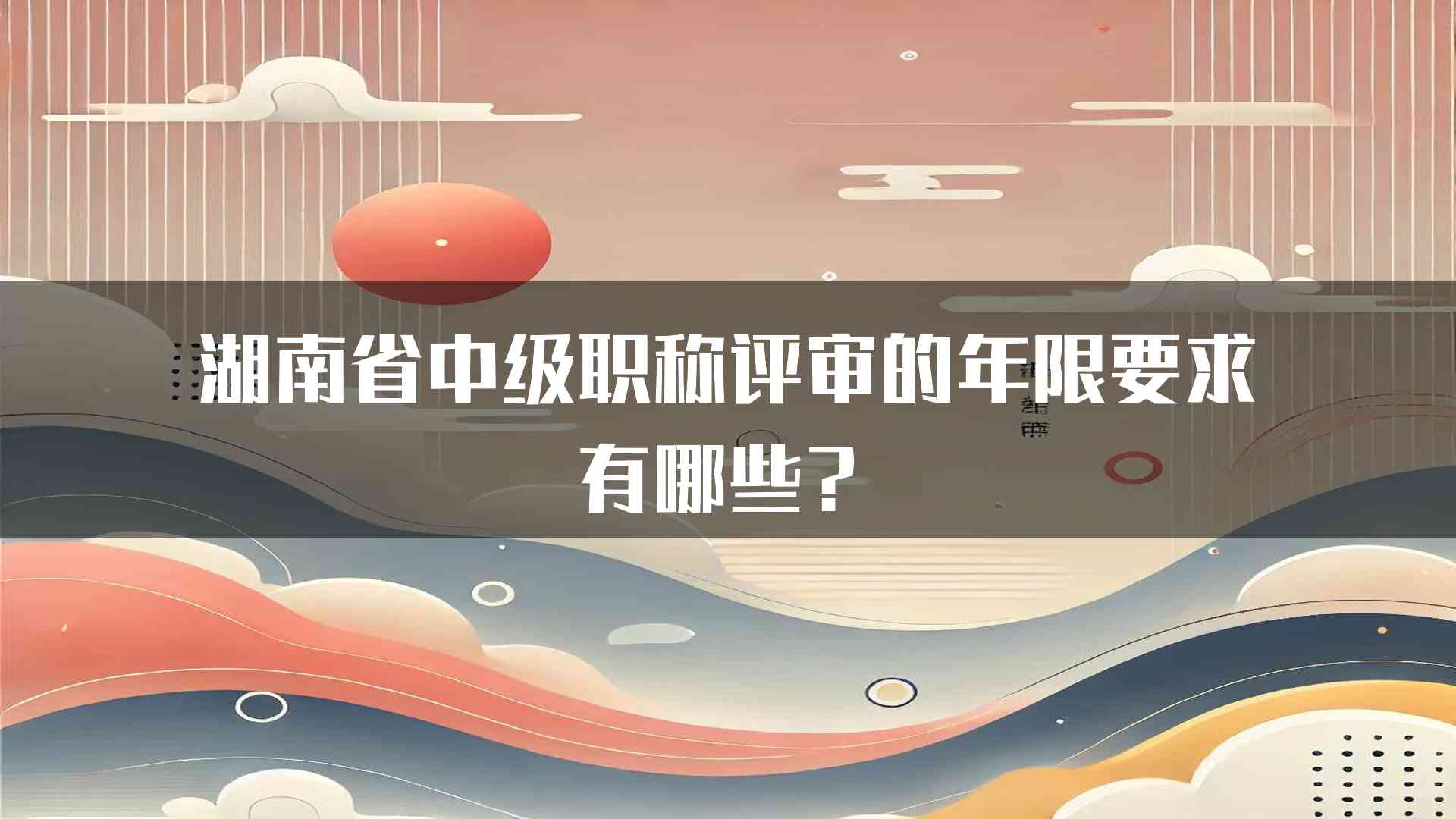 湖南省中级职称评审的年限要求有哪些？