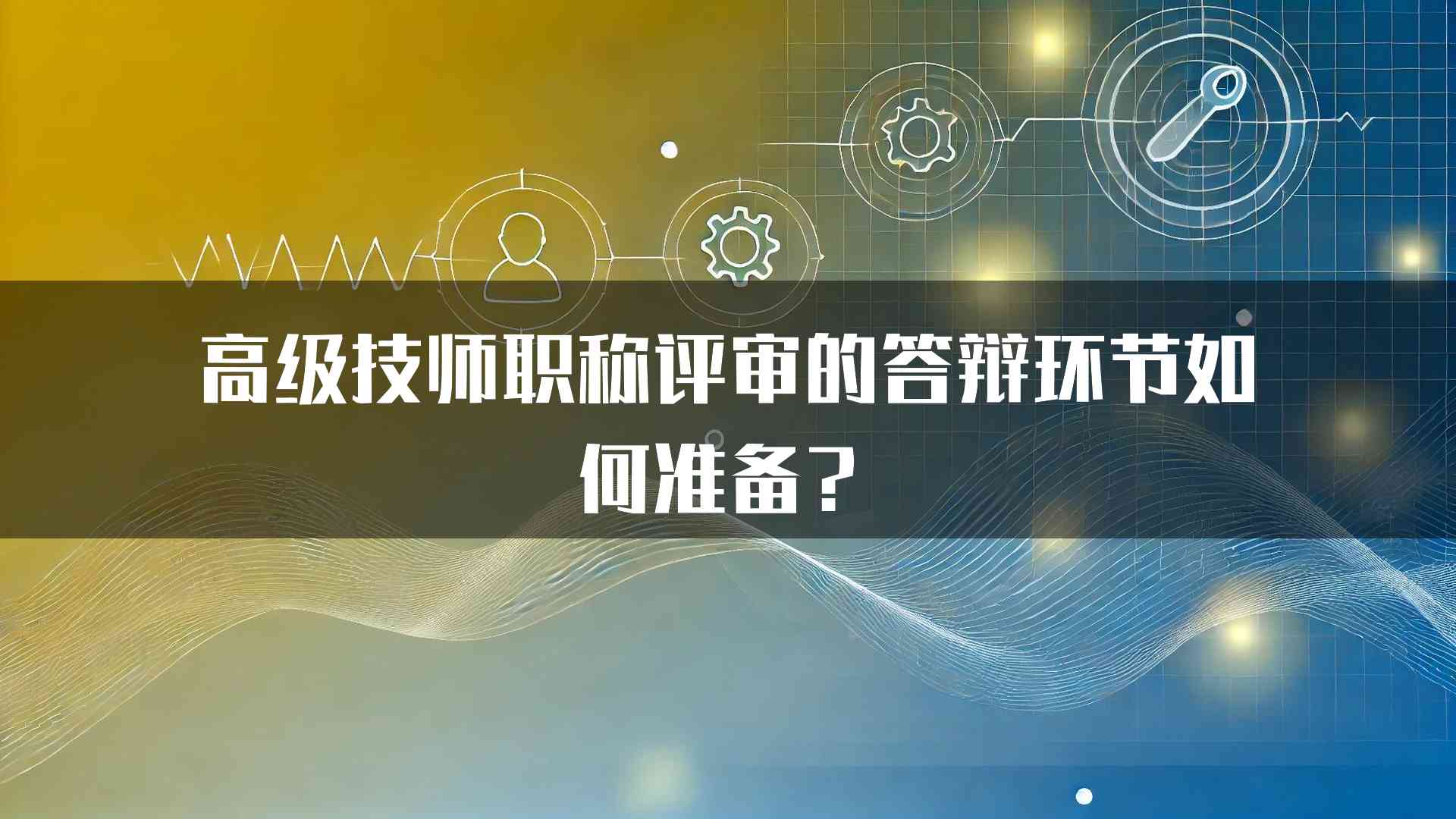 高级技师职称评审的答辩环节如何准备？