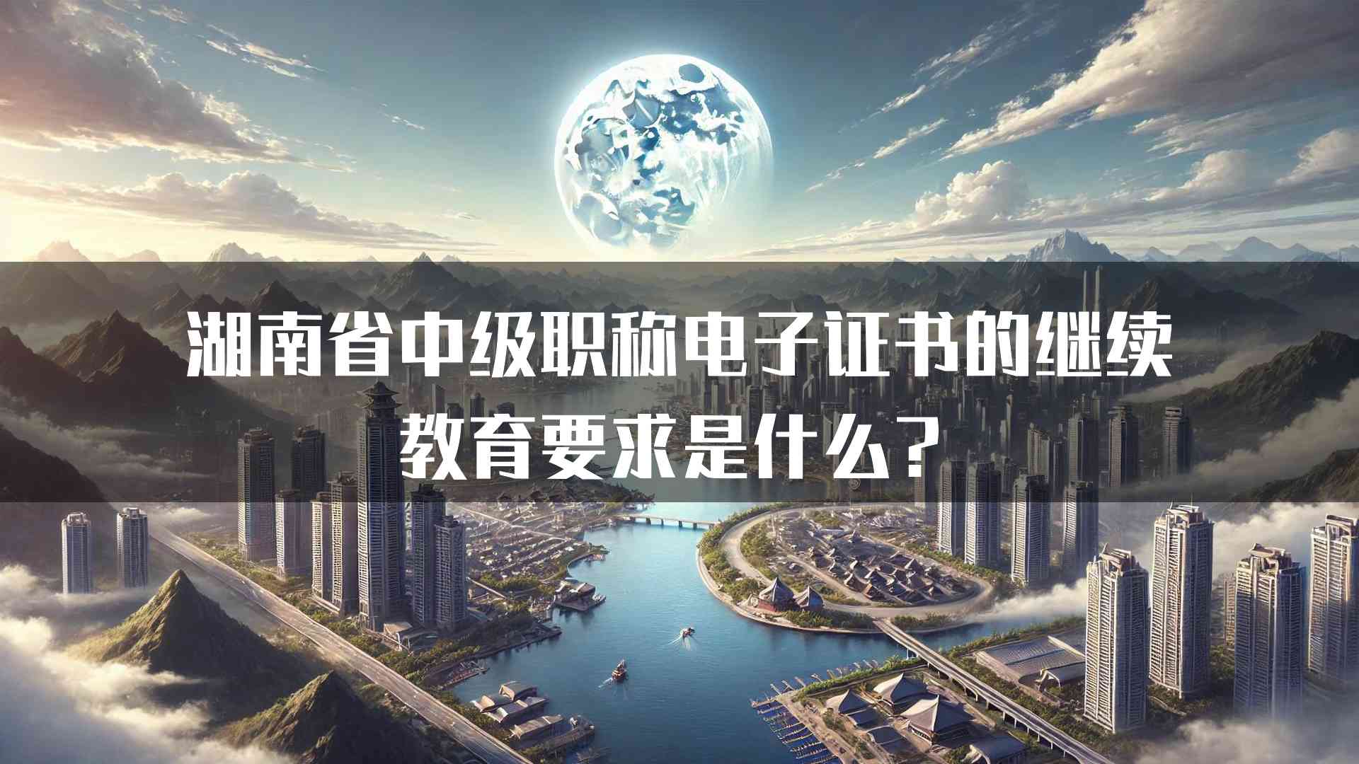 湖南省中级职称电子证书的继续教育要求是什么？