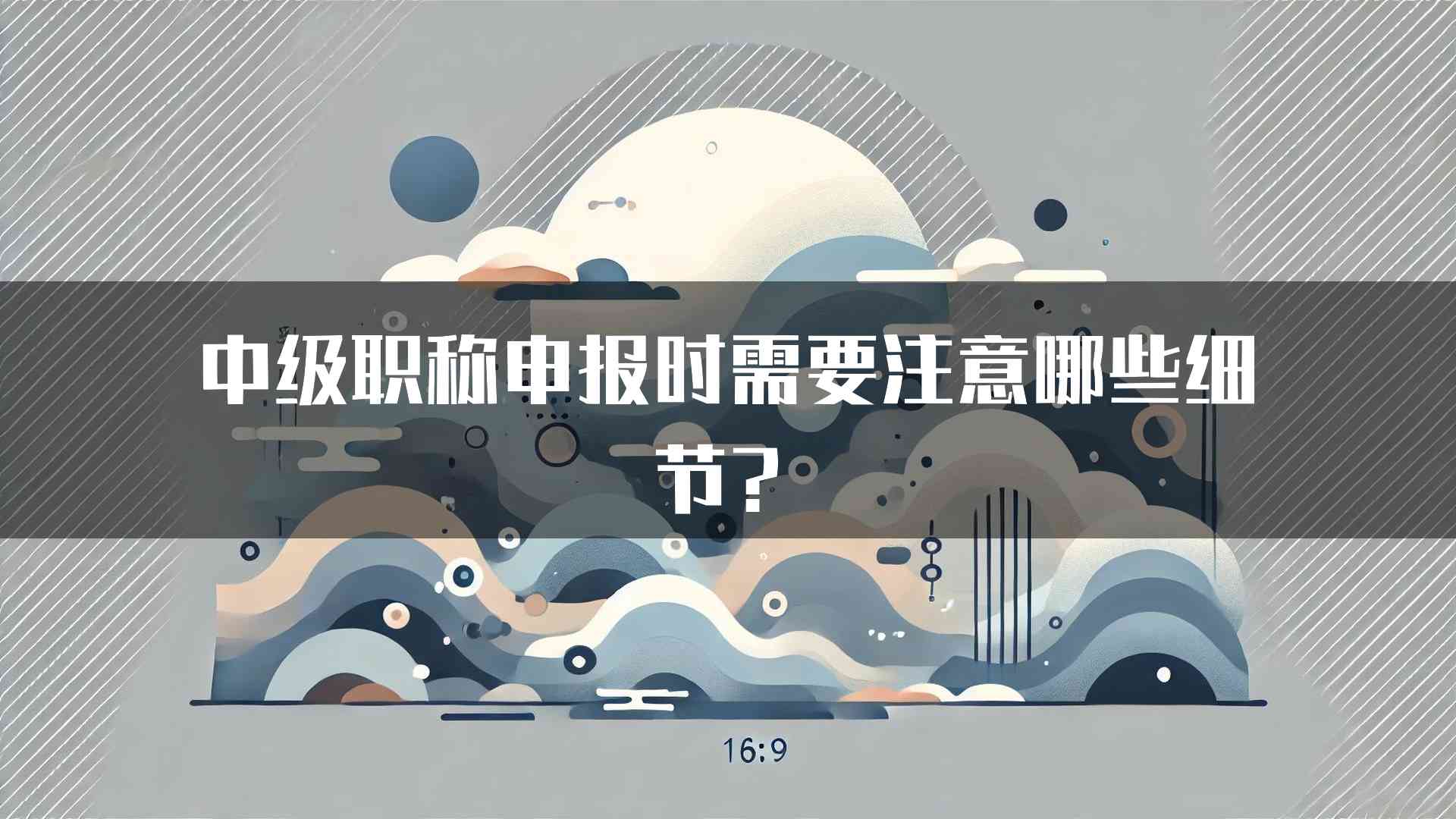 中级职称申报时需要注意哪些细节？