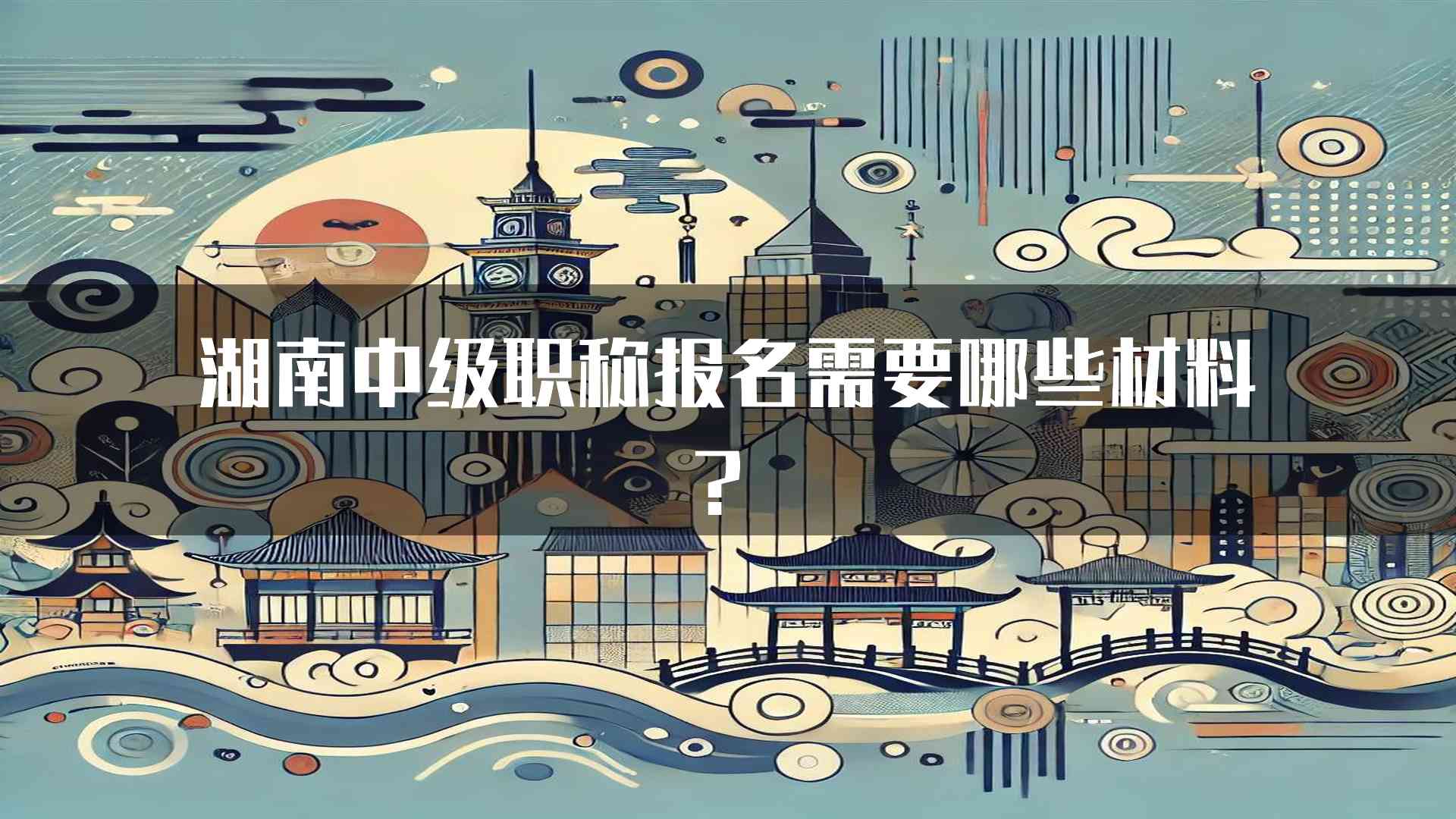 湖南中级职称报名需要哪些材料？