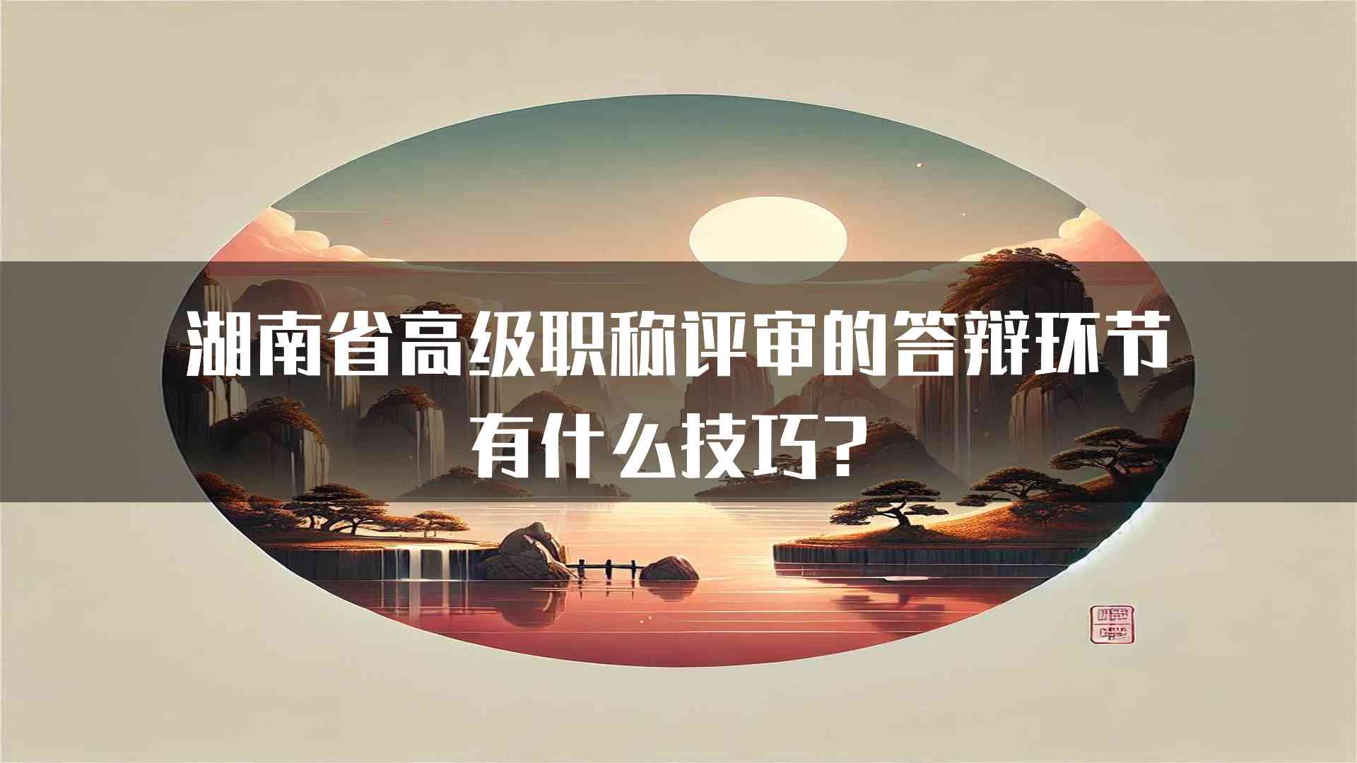 湖南省高级职称评审的答辩环节有什么技巧？