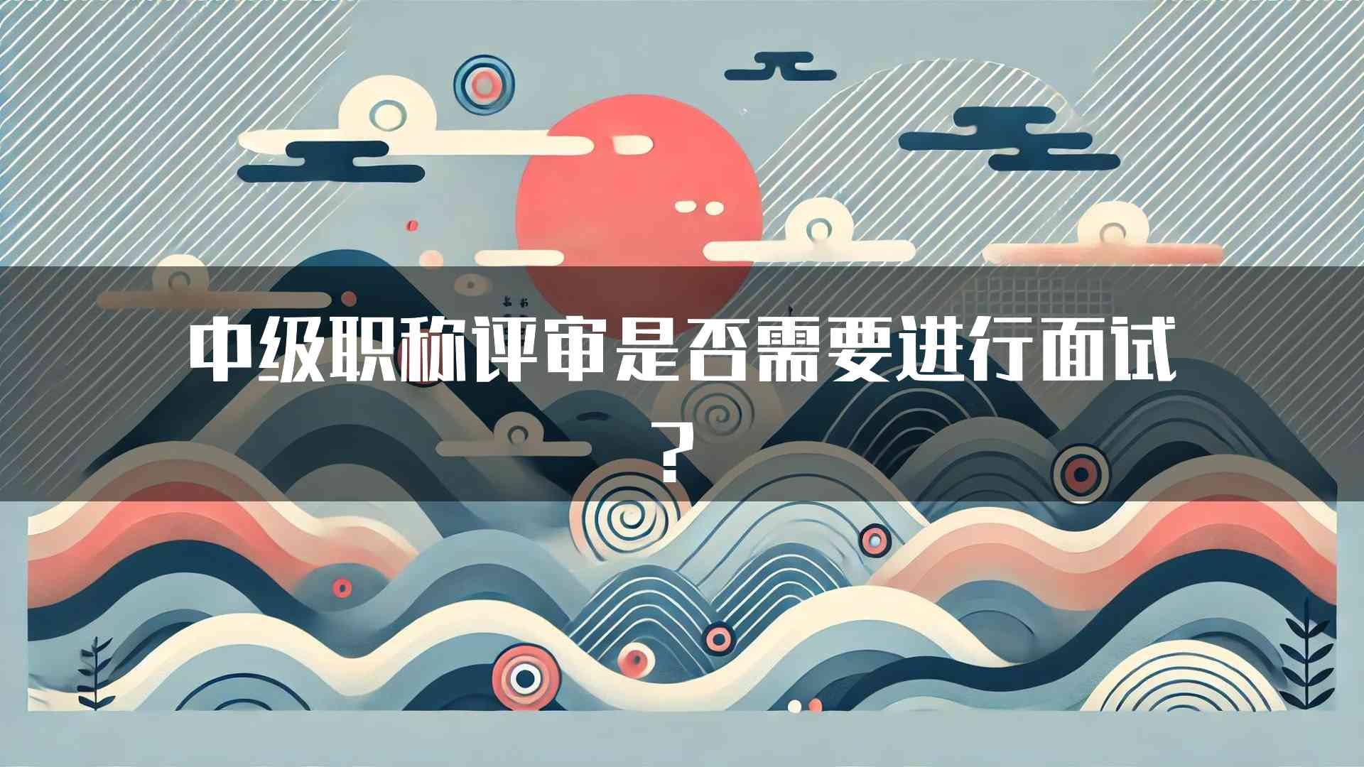 中级职称评审是否需要进行面试？