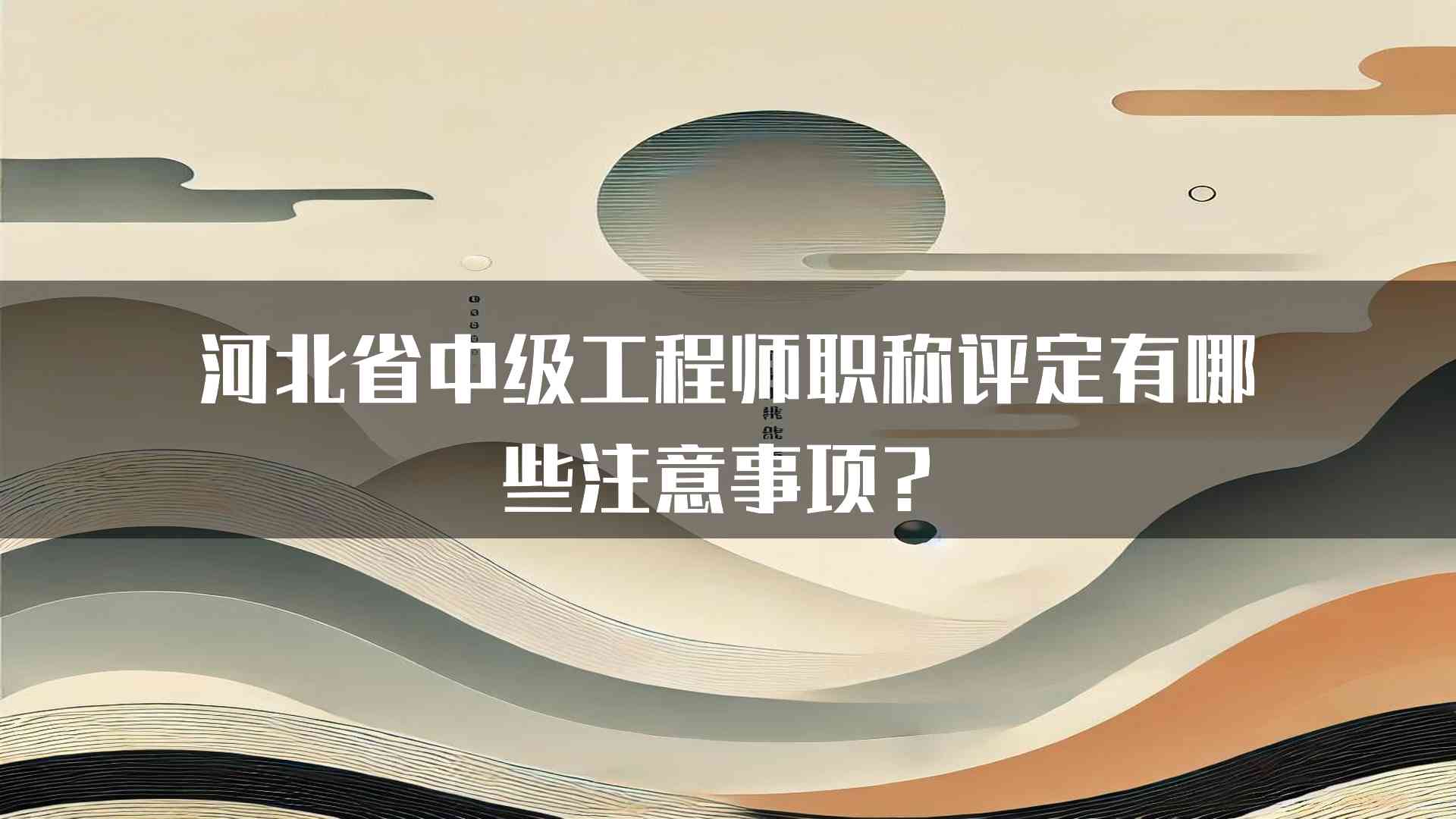 河北省中级工程师职称评定有哪些注意事项？