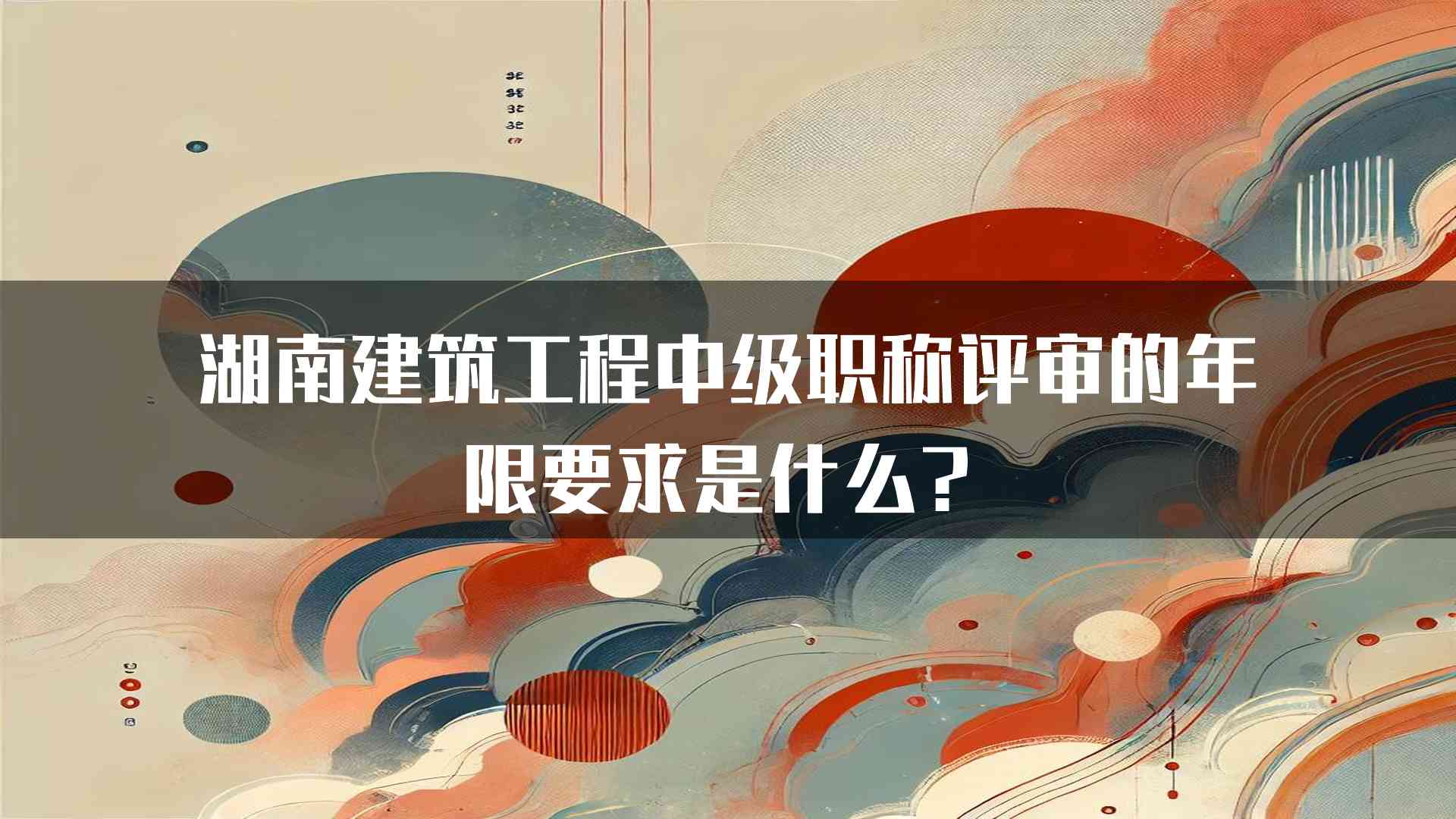 湖南建筑工程中级职称评审的年限要求是什么？